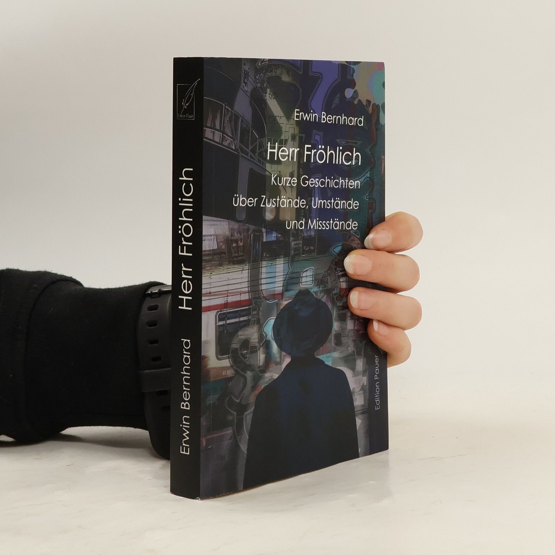 Erwin Bernhard Herr Fröhlich. Kurze Geschichten über Zustände, Umstände und Missstände