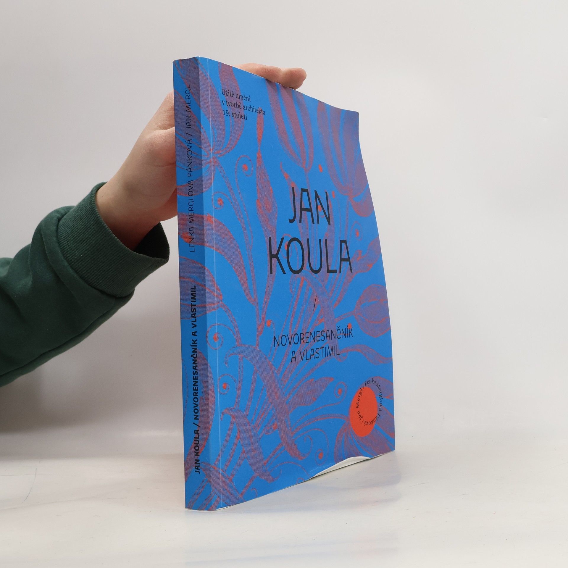 Lenka Merglová Pánková Jan Koula : Novorenesančník a Vlastimil : užité umění v tvorbě architekta 19. století