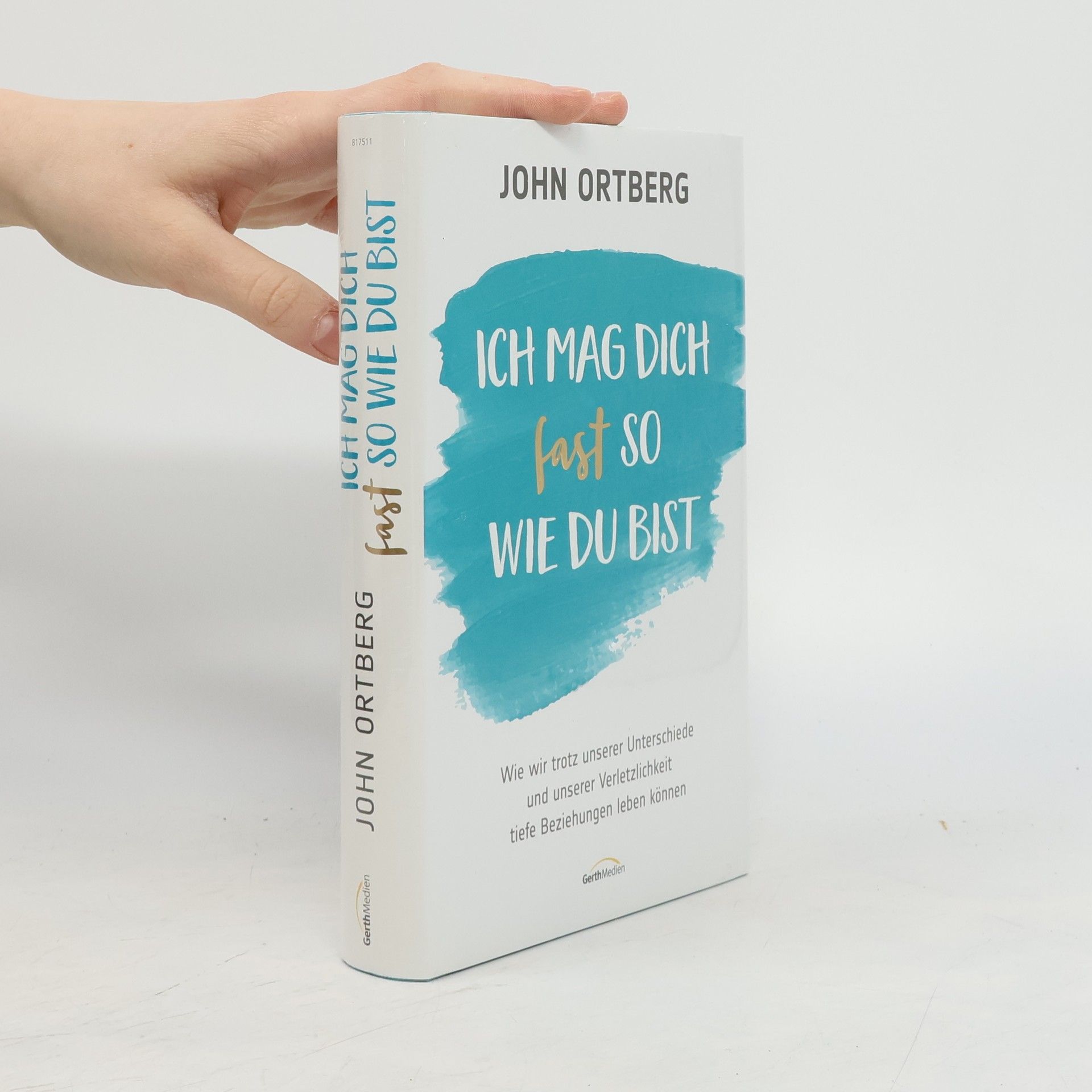 John Ortberg Ich mag dich fast so, wie du bist. Wie wir trotz unserer Unterschiede und unserer Verletzlichkeit tiefe Beziehungen leben können