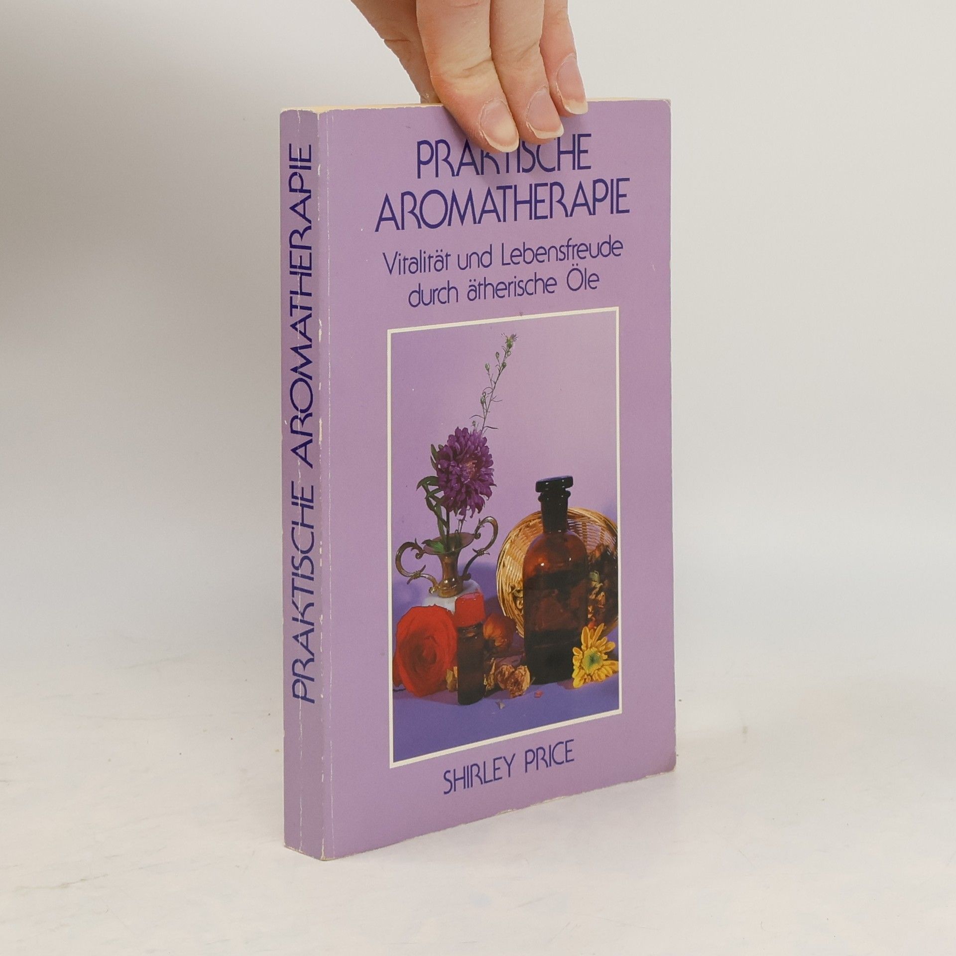 Shirley Price Praktische Aromatherapie : Vitalität und Lebensfreude durch ätherische Öle