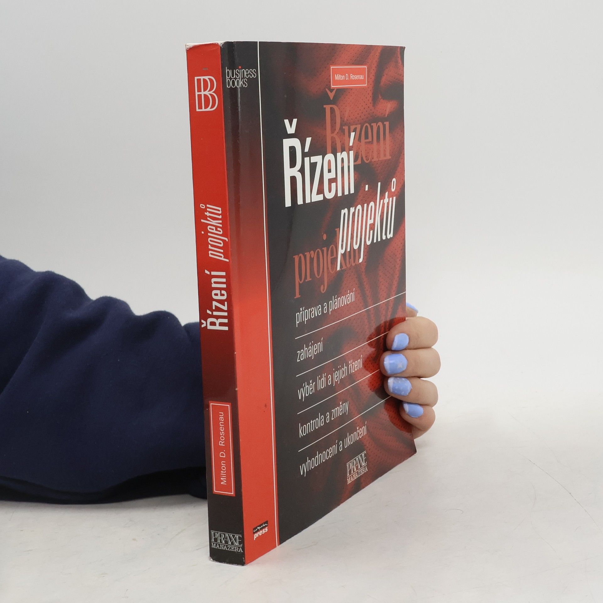 Milton D. Rosenau Řízení projektů : příprava a plánování, zahájení, výběr lidí a jejich řízení, kontrola a změny, vyhodnocení a ukončení