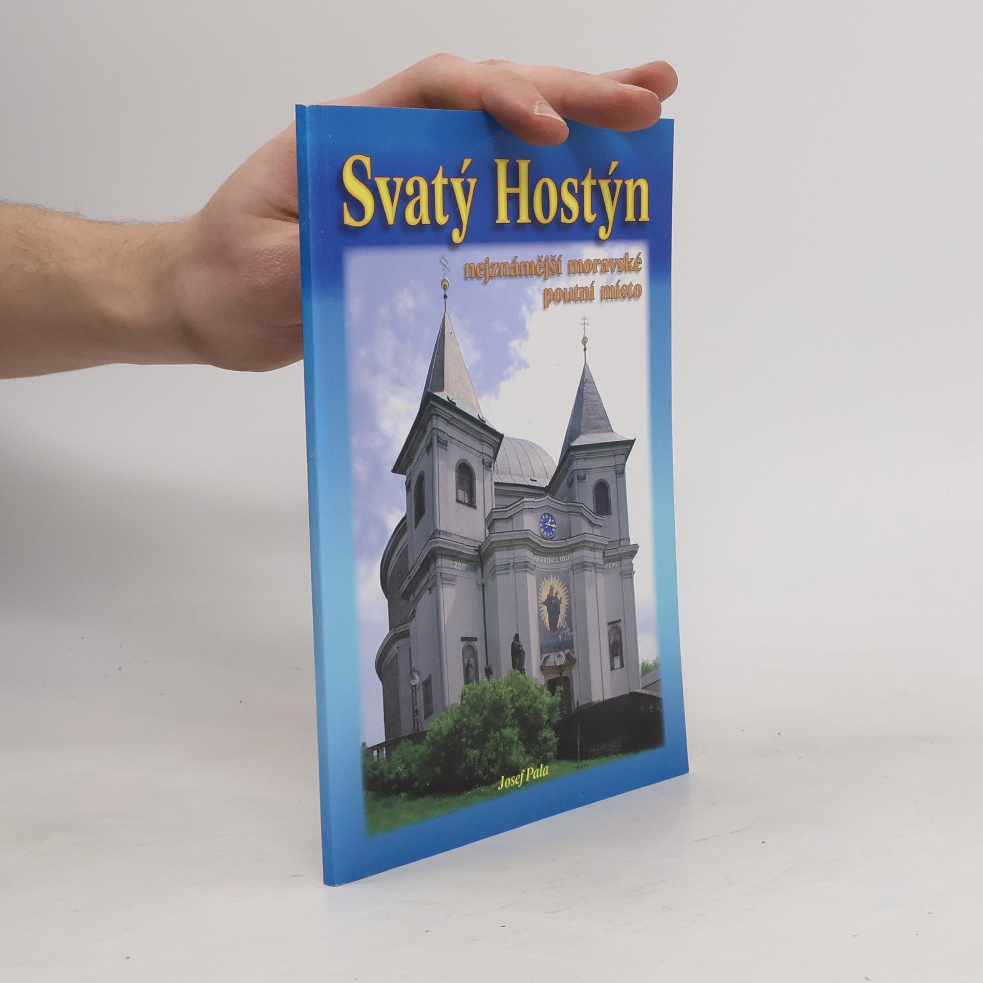 Josef Pala Svatý Hostýn. Nejznámější moravské poutní místo