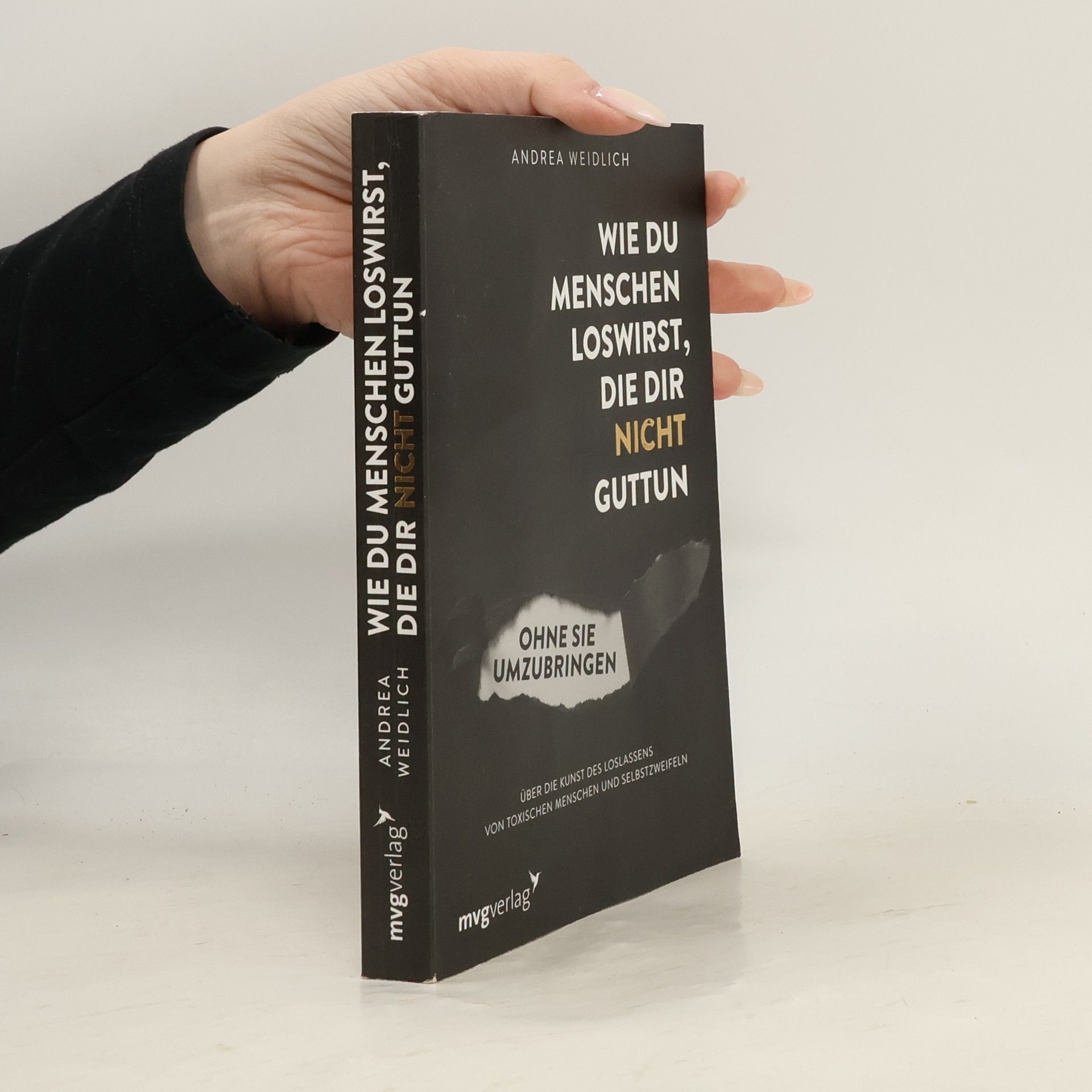 Andrea Weidlich Wie du Menschen loswirst, die dir nicht guttun, ohne sie umzubringen