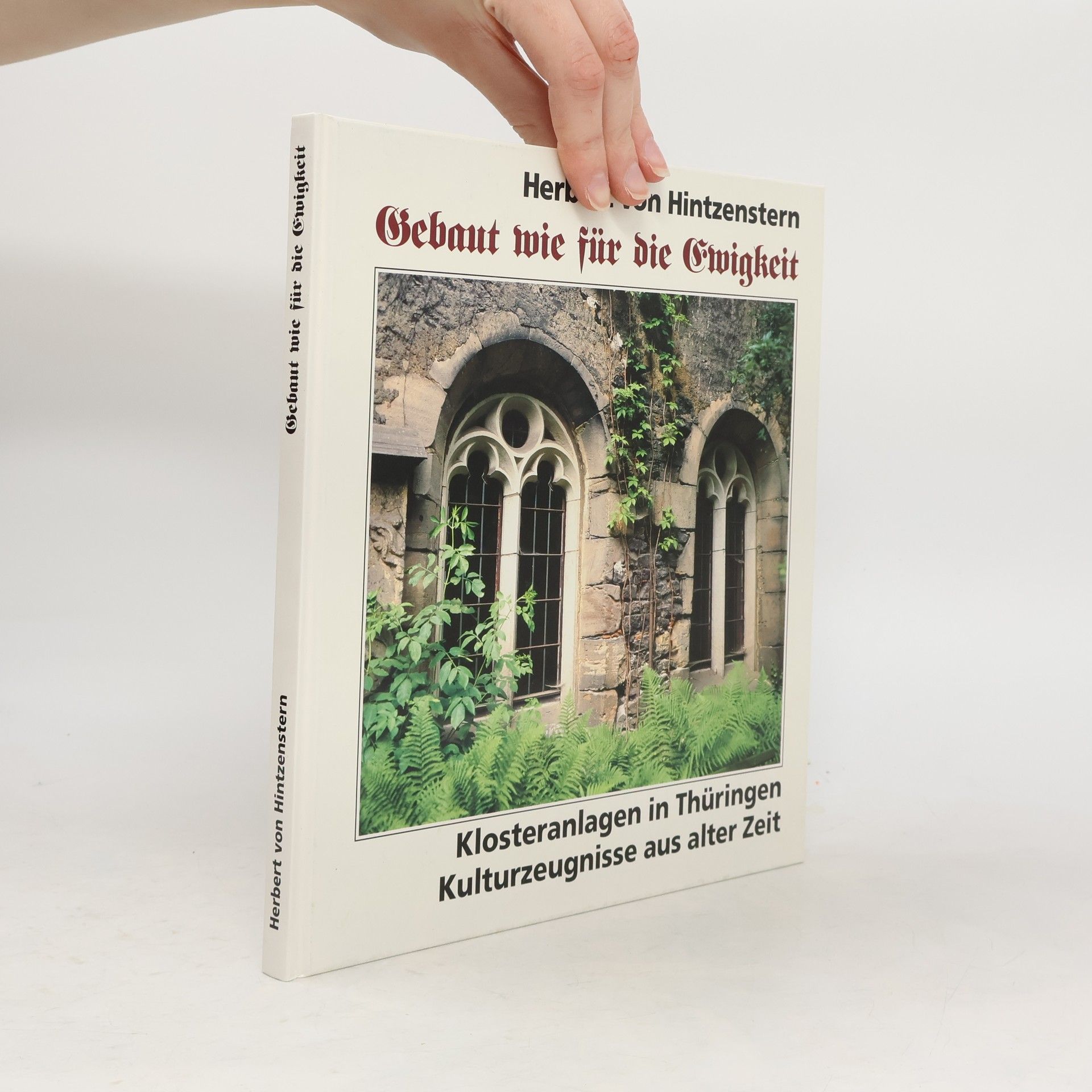 Herbert von Hintzenstern Gebaut wie für die Ewigkeit : Klosteranlagen in Thüringen, Kulturzeugnisse aus alter Zeit