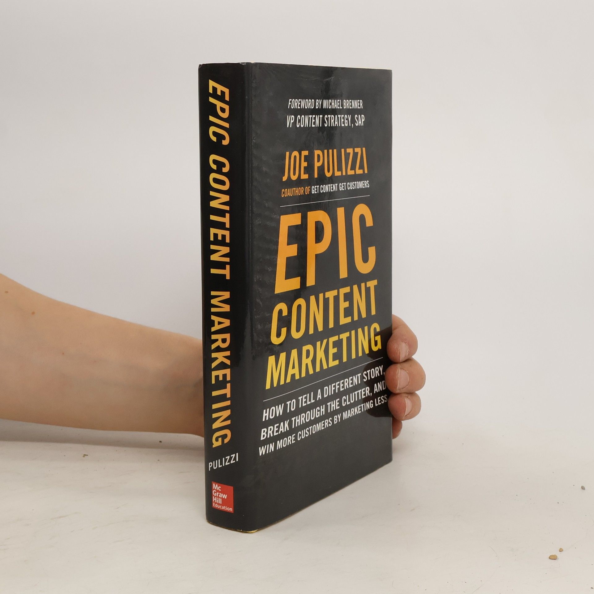 Joe Pulizzi Epic Content Marketing: How to Tell a Different Story, Break Through the Clutter, and Win More Customers by Marketing Less