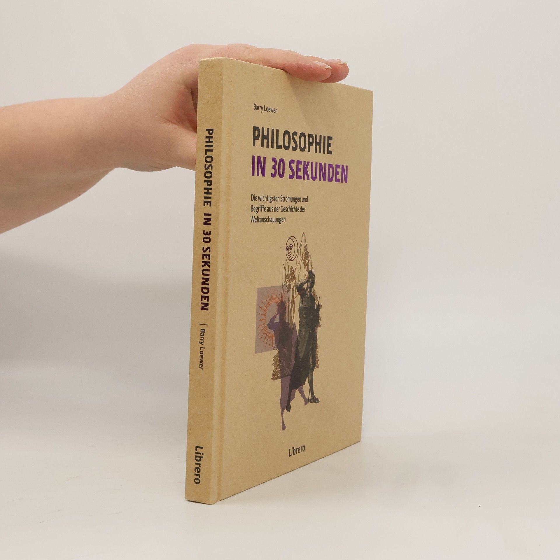 Barry Loewer Philosophie in 30 Sekunden: Die wichtigsten Strömungen aus der Geschichte der Weltanschauungen