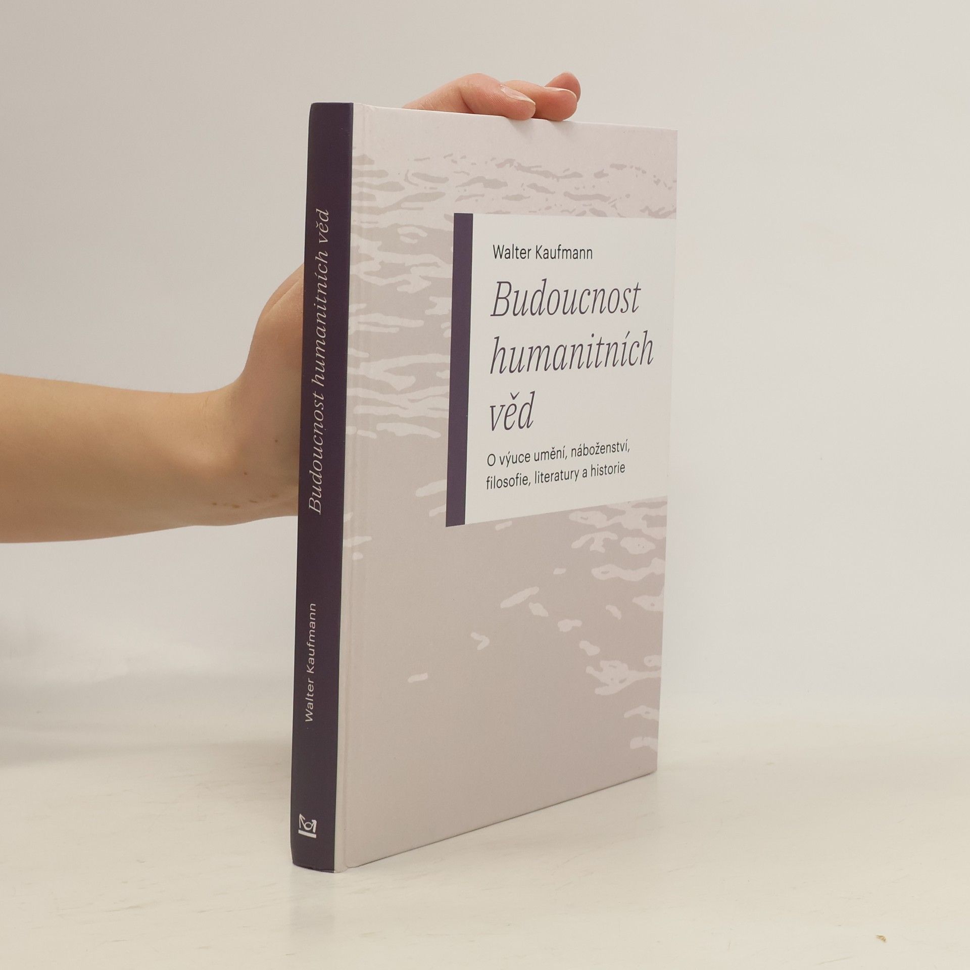 Walter Kaufmann-Bühler Budoucnost humanitních věd: O výuce umění, náboženství, filosofie, literatury a historie