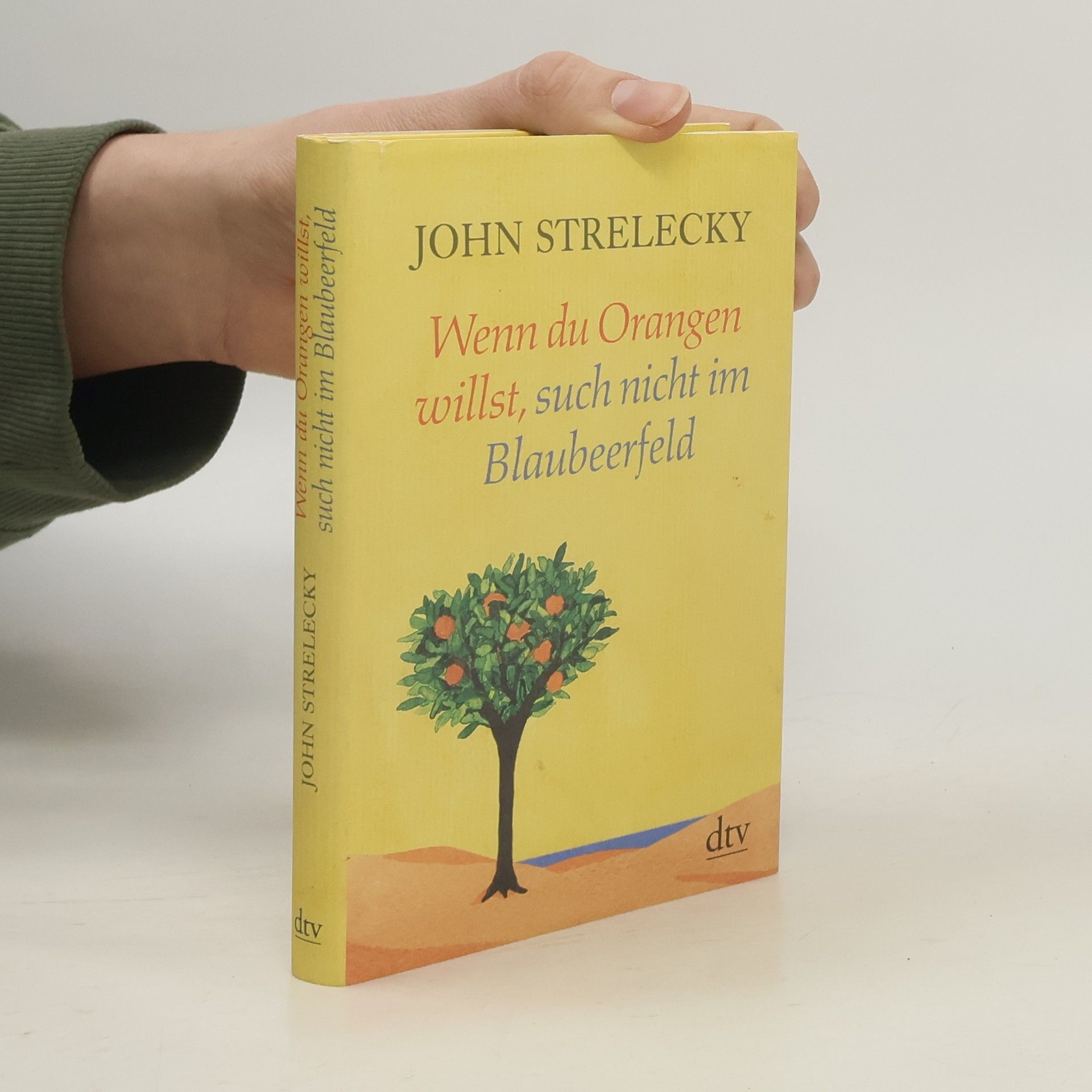 John Strelecky Wenn du Orangen willst, such nicht im Blaubeerfeld