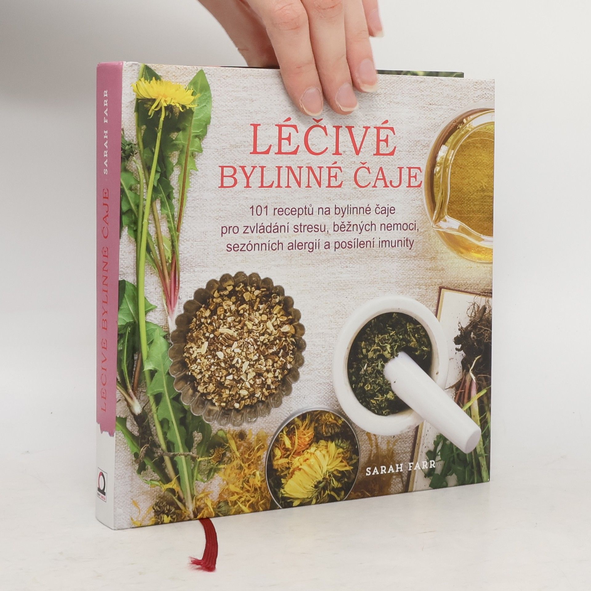 Sarah Farr Léčivé bylinné čaje : naučte se namíchat 101 čajových směsí proti stresu, na běžná a sezónní onemocnění, na podporu imunity