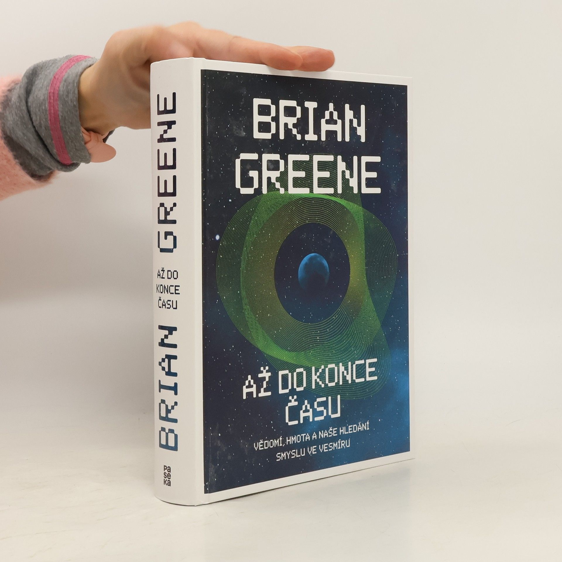 B. Brian Greene Až do konce času : vědomí, hmota a naše hledání smyslu ve vesmíru