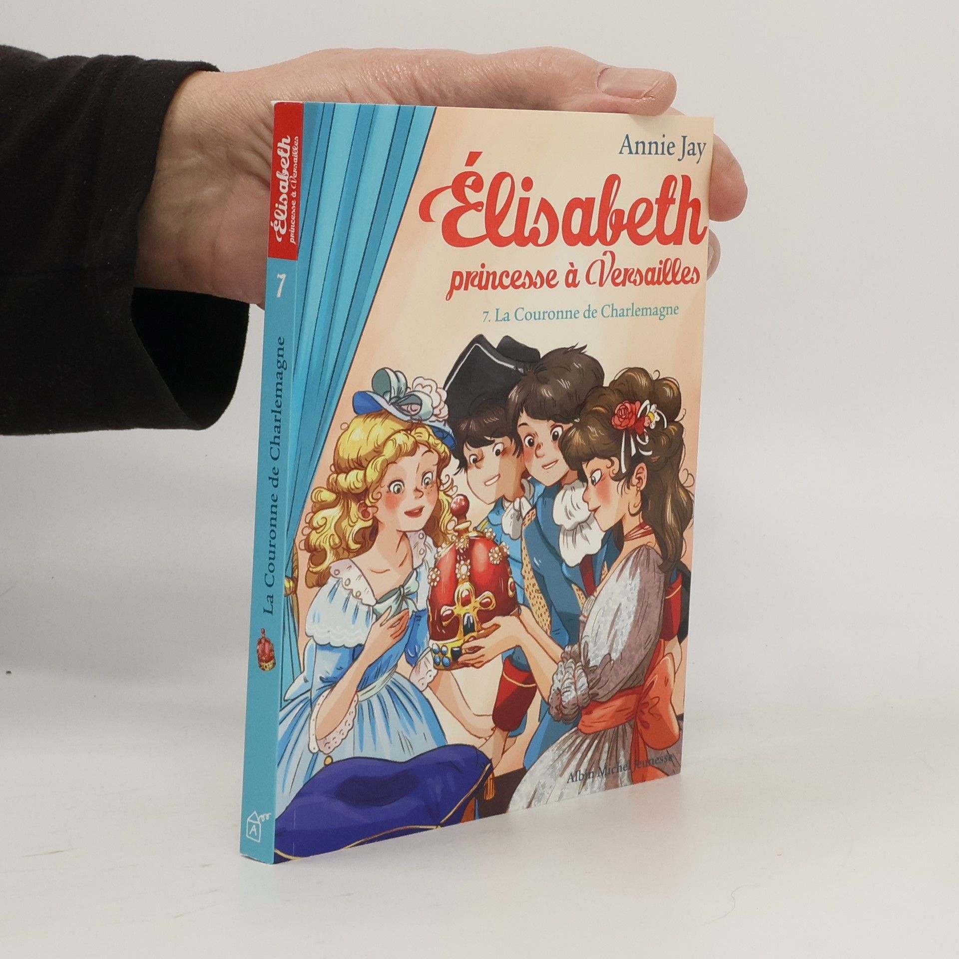 Annie Jay Elisabeth princesse à Versailles - 7: La Couronne de Charlemagne