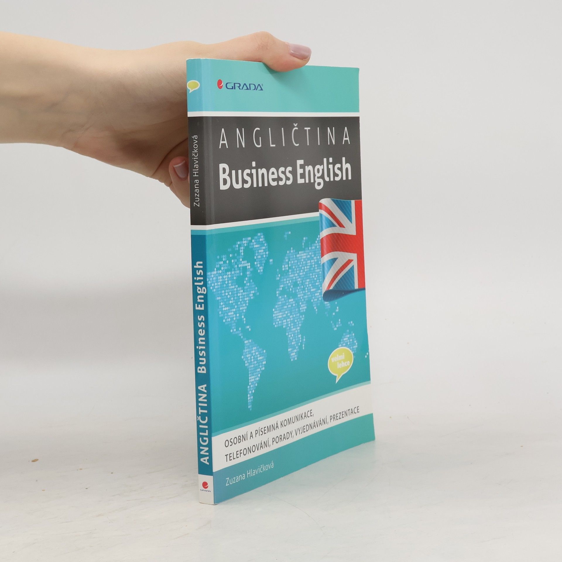 Zuzana Hlavičková Angličtina - Business English : osobní a písemná komunikace, telefonování, porady, vyjednávání, prezentace