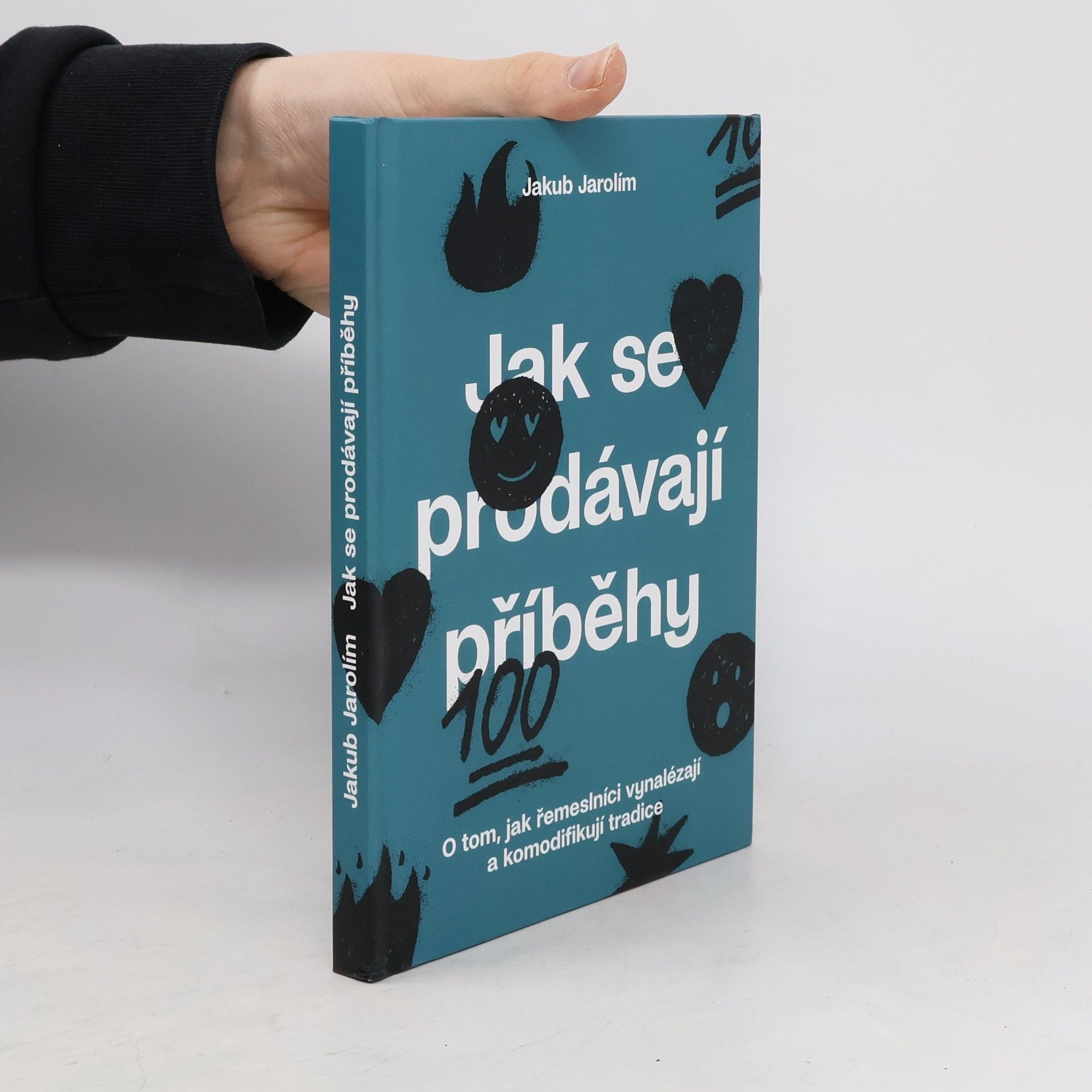 Jakub Jarolím Jak se prodávají příběhy. O tom, jak řemeslníci vynalézají a komodifikují tradice