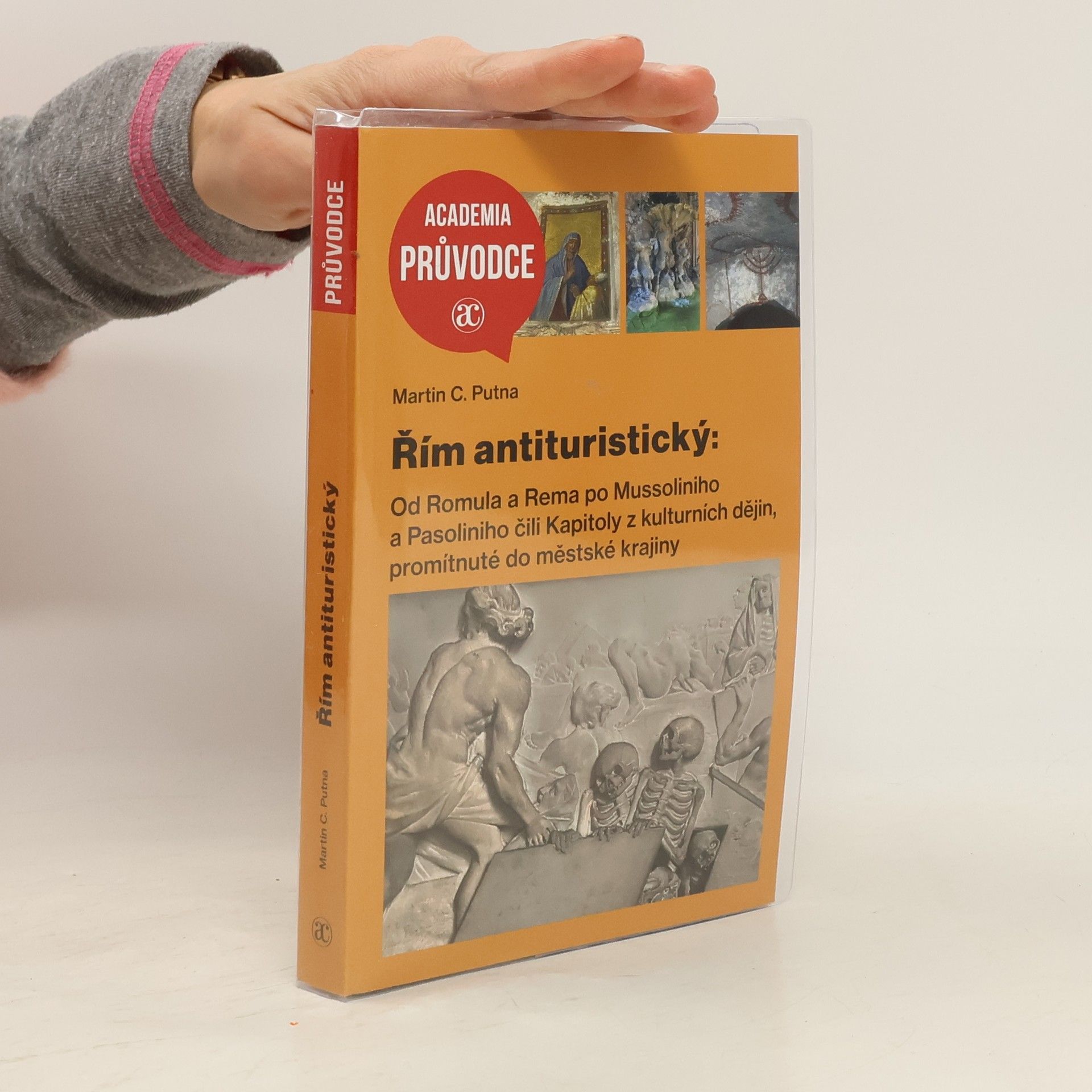 Martin C. Putna Řím antituristický: Od Romula a Rema po Mussoliniho a Pasoliniho čili Kapitoly z kulturních dějin