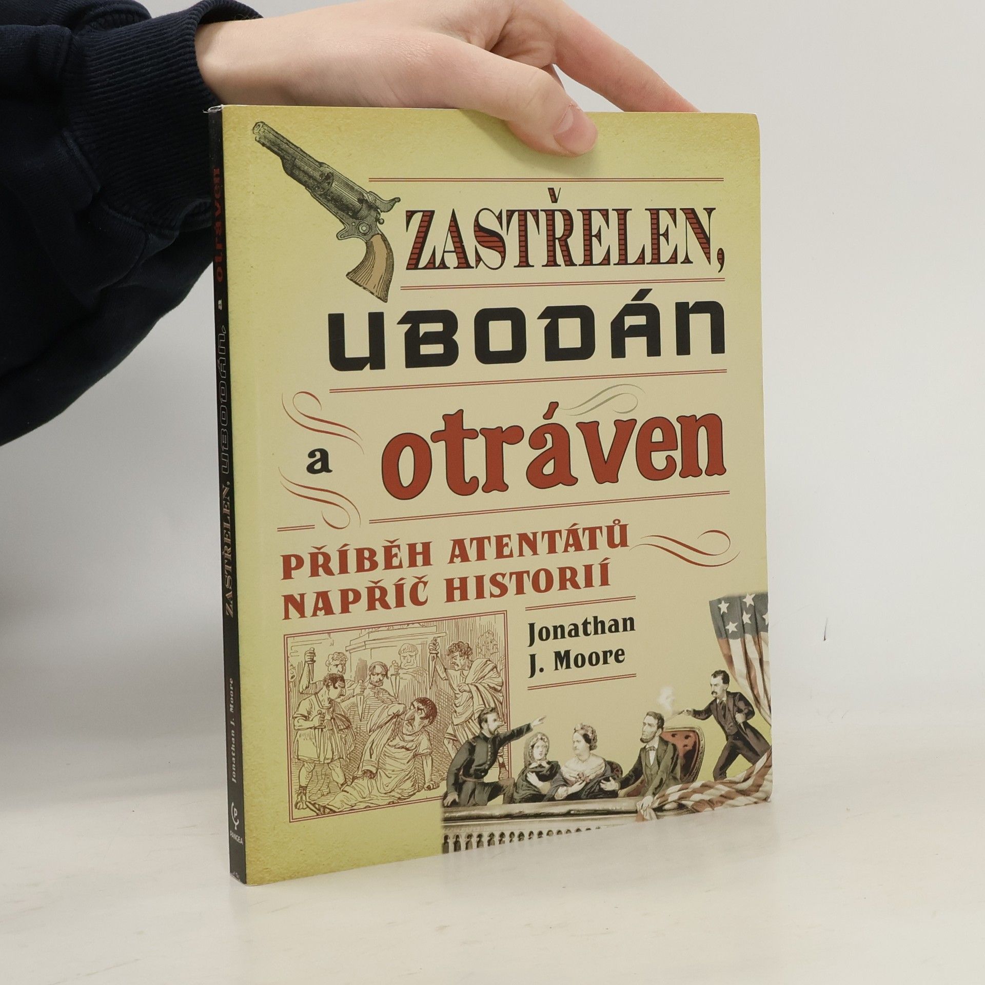 Jonathan J. Moore Zastřelen, ubodán a otráven. Příběh atentátů napříč historií