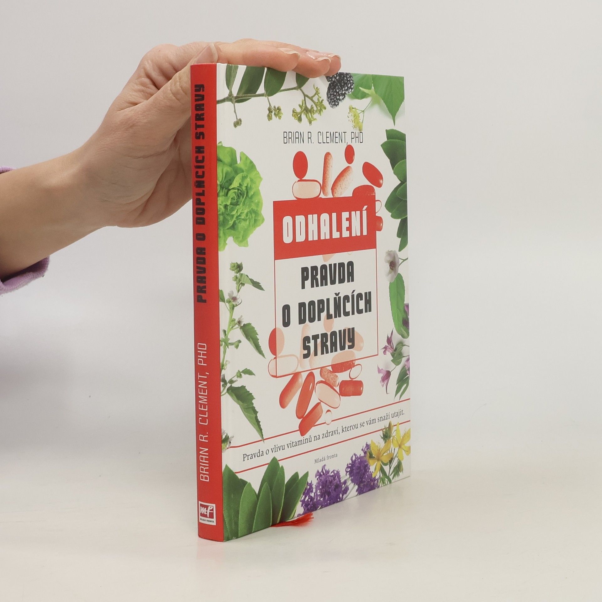Brian R. Clement Pravda o doplňcích stravy : pravda o vitaminech, minerálech a jejich vlivu na zdraví, kterou se před vámi snaží utajit