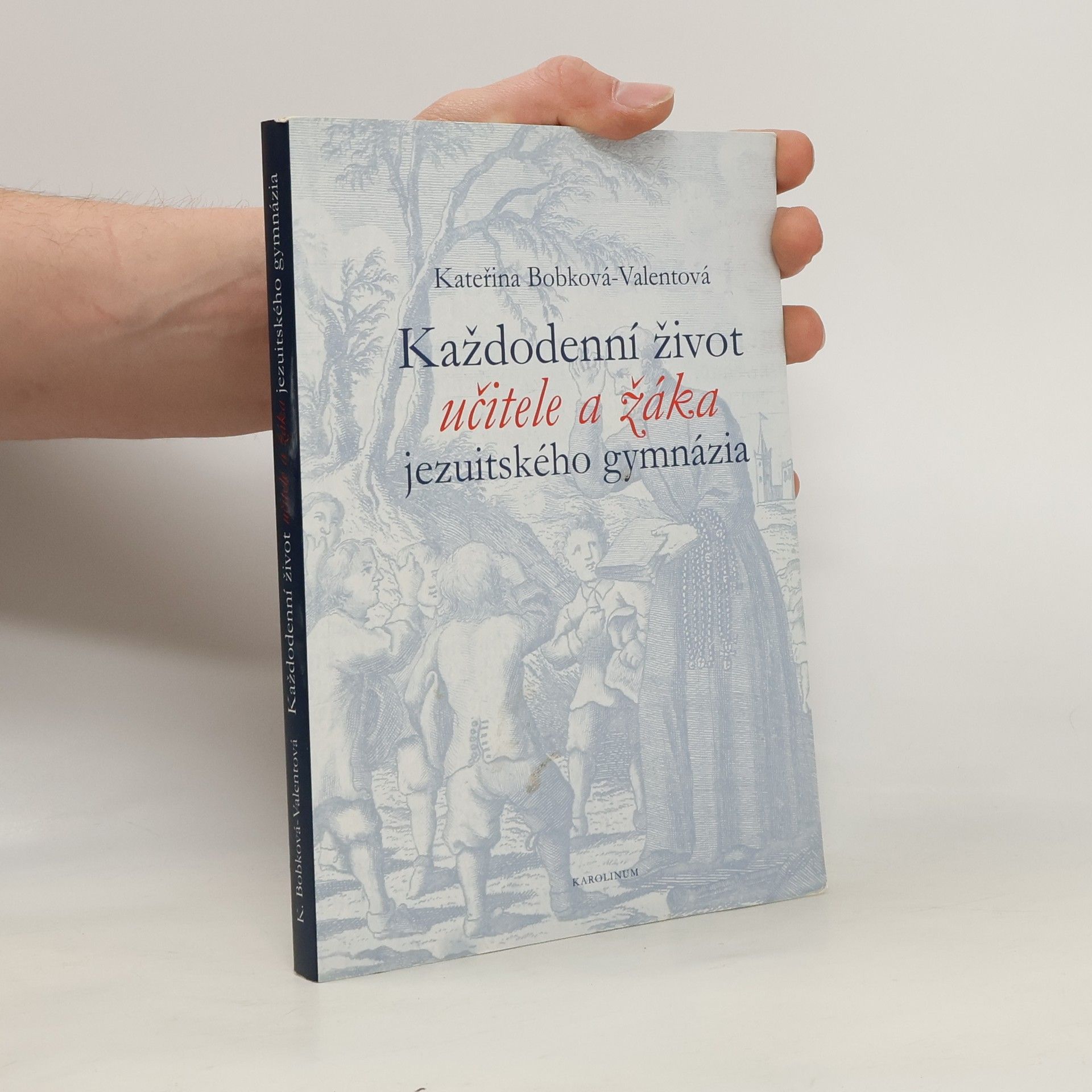 Kateřina Bobková Valentová Každodenní život učitele a žáka jezuitského gymnázia