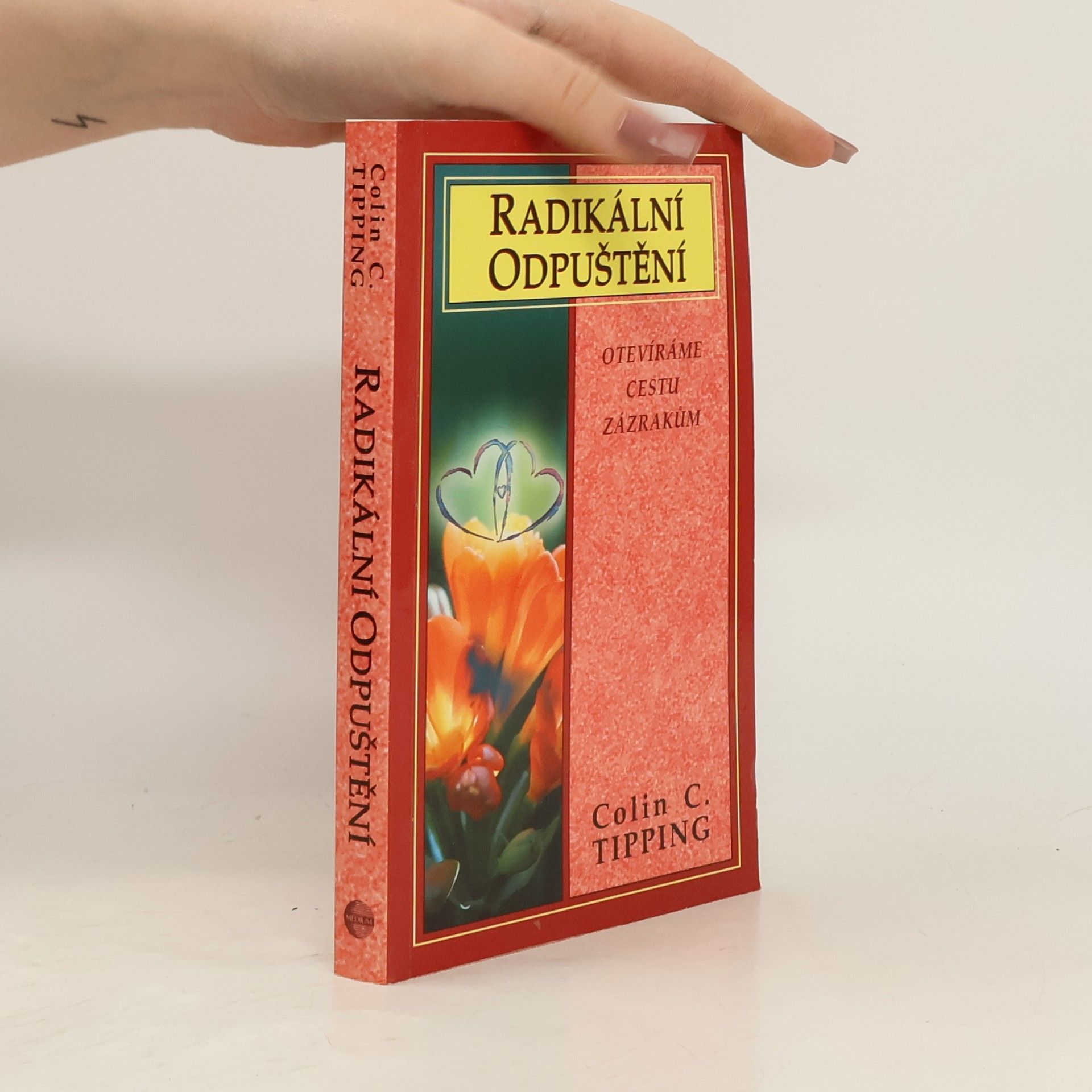 Colin Tipping Radikální odpuštění. Otevíráme cestu zázrakům