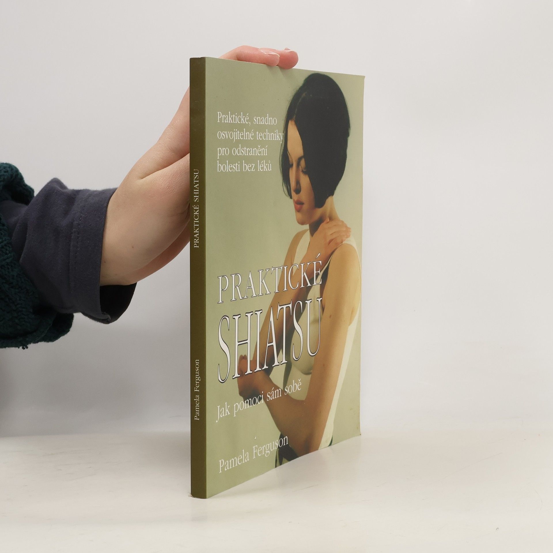 Pamela Ferguson Praktické shiatsu : jak pomoci sám sobě : praktické, snadno osvojitelné techniky pro odstranění bolesti bez léků