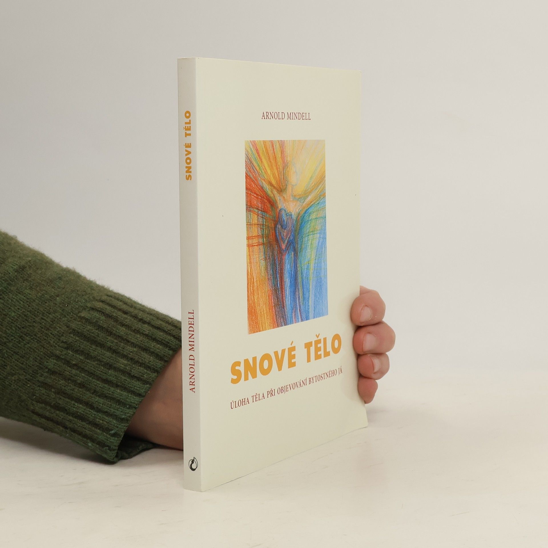 Arnold Mindell Snové tělo : úloha těla při objevování bytostného Já