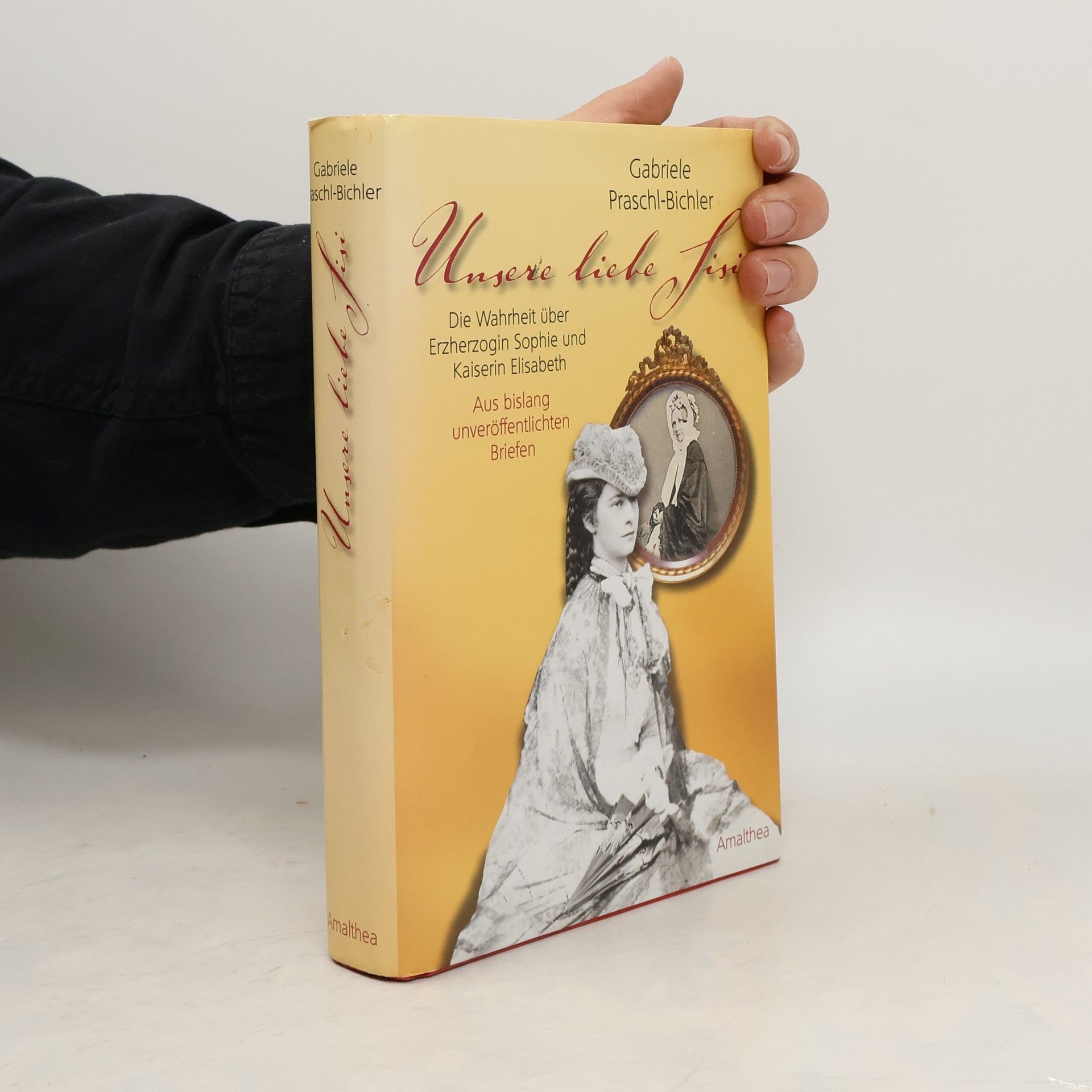 Gabriele Praschl-Bichler Unsere liebe Sisi : die Wahrheit über Erzherzogin Sophie und Kaiserin Elisabeth ; aus bislang unveröffentlichten Briefen