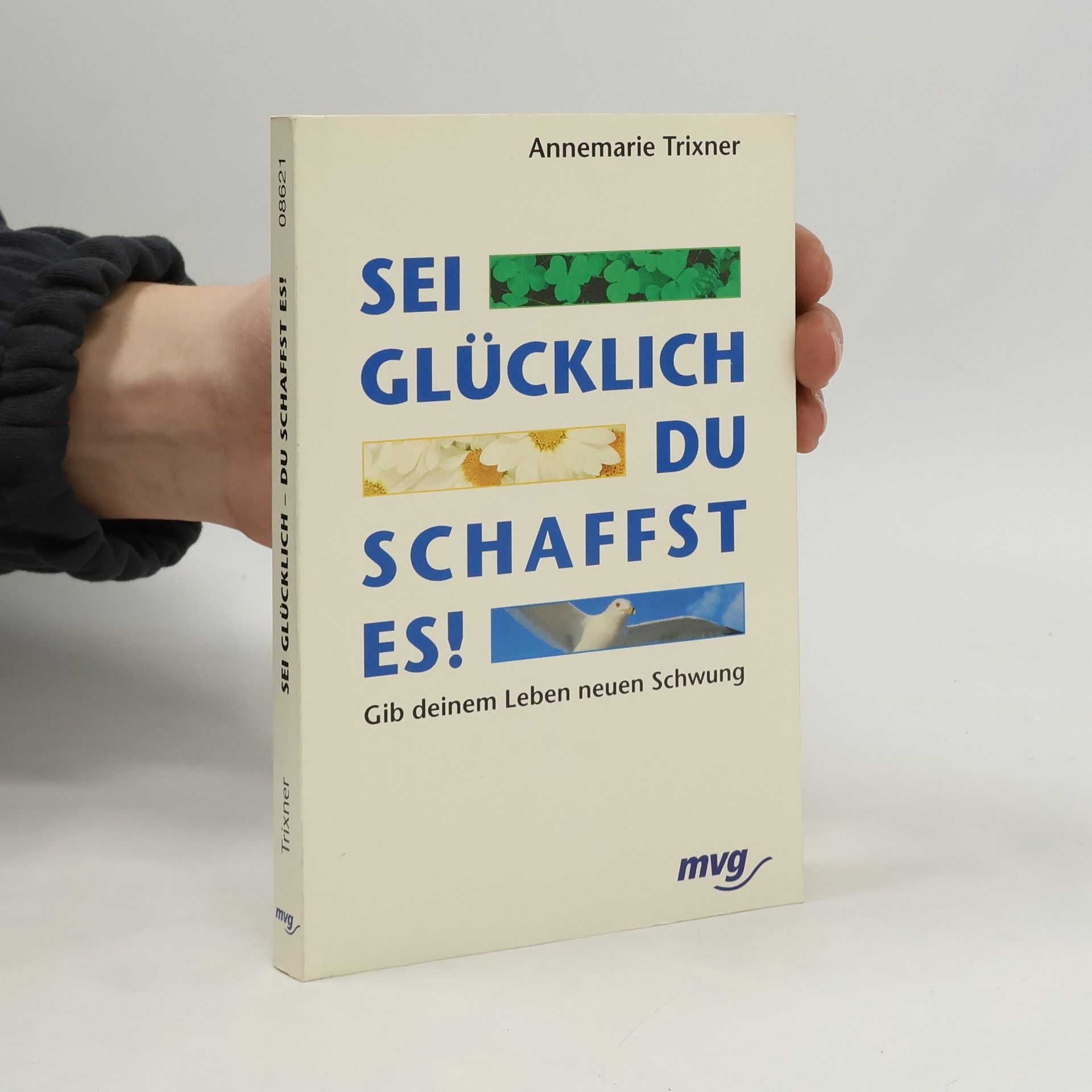 Annemarie Trixner Sei glücklich - Du schaffst es!