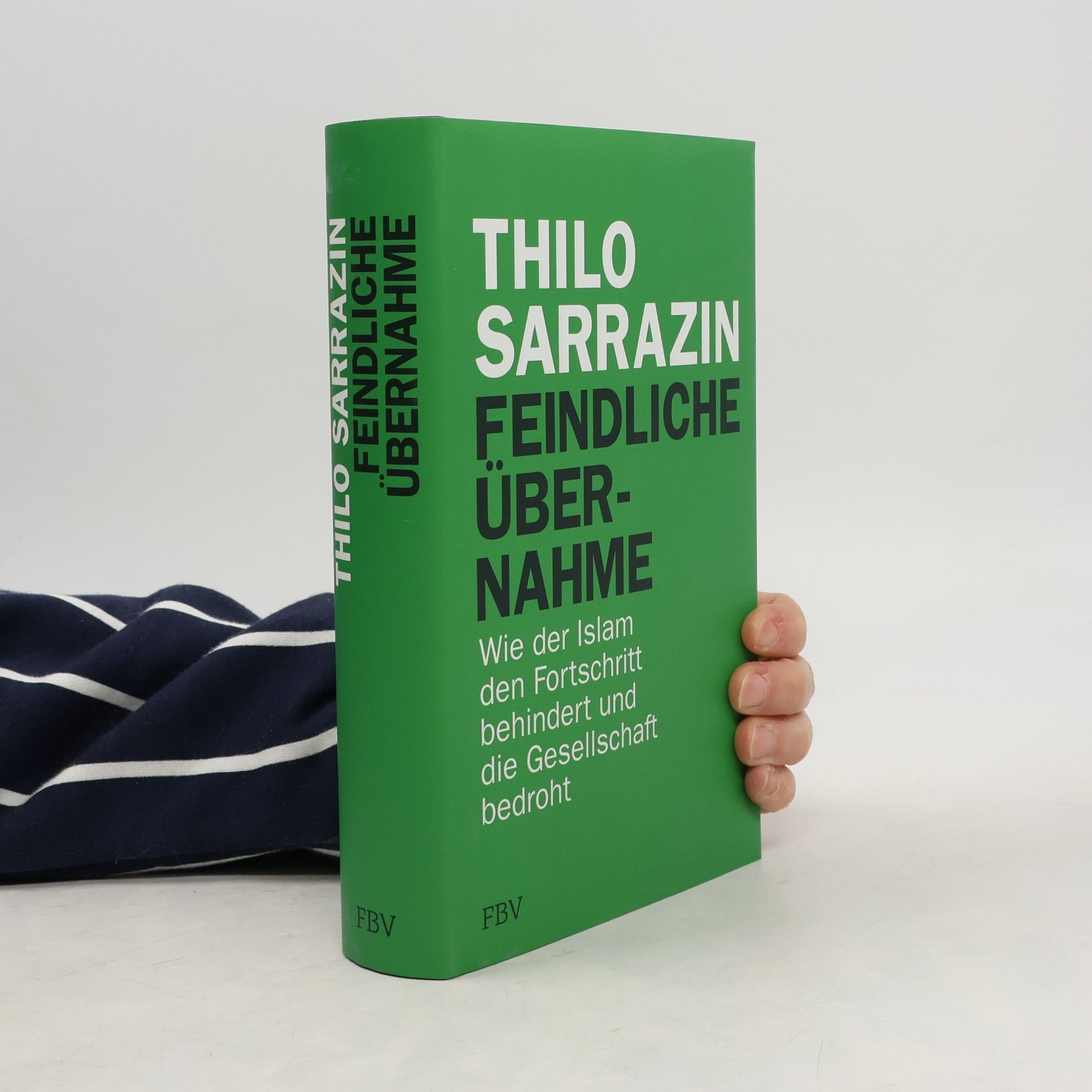 Thilo Sarrazin Feindliche Übernahme : wie der Islam den Fortschritt behindert und die Gesellschaft bedroht