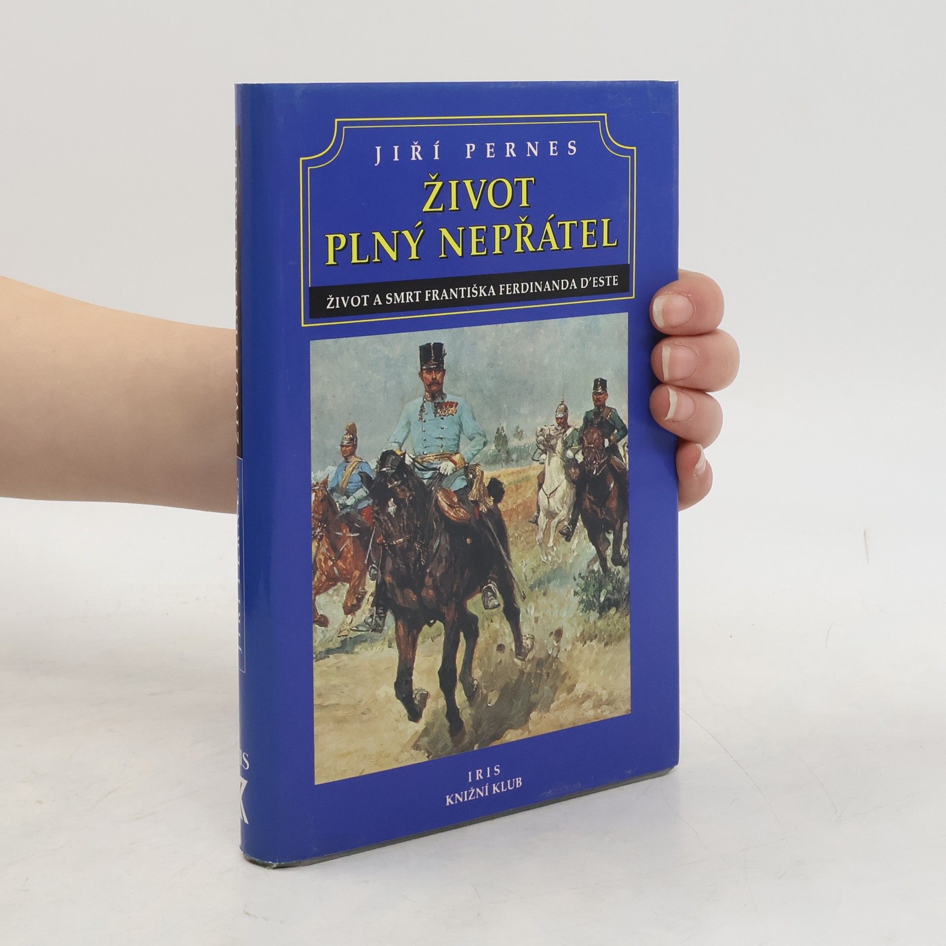 Jiří Pernes Život plný nepřátel, aneb, Dramatický život a tragická smrt následníka trůnu Františka Ferdinanda d'Este