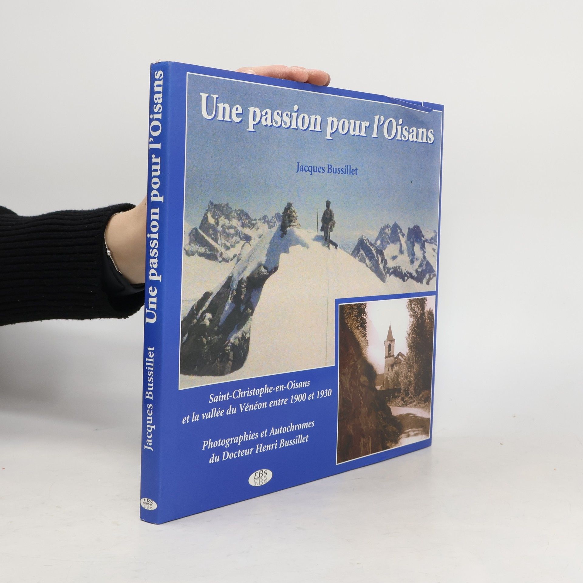 Jacques Bussillet Une passion pour l'Oisans. La vallée du Vénéon entre 1900 et 1930