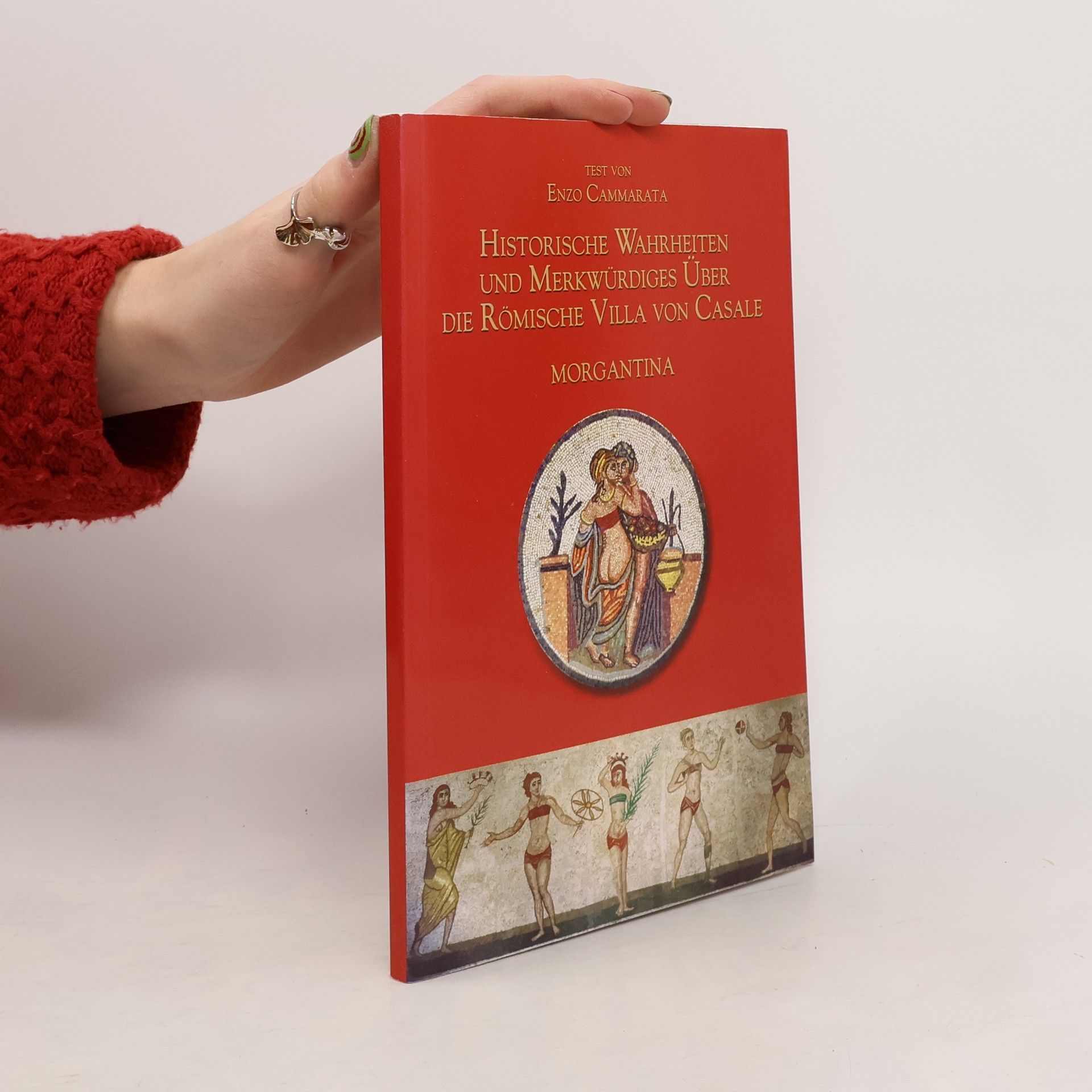 Enzo Cammarata Historische Wahrheiten und Merkwürdiges über die Römische Villa von Casale. Morgantina