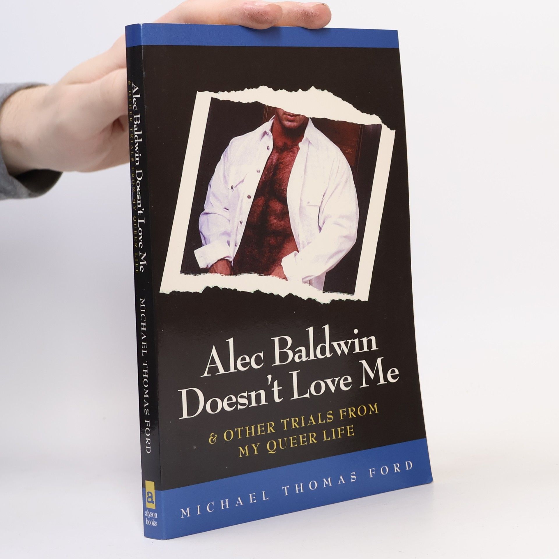 Michael Thomas Ford Alec Baldwin Doesn't Love Me & Other Trials from My Queer Life