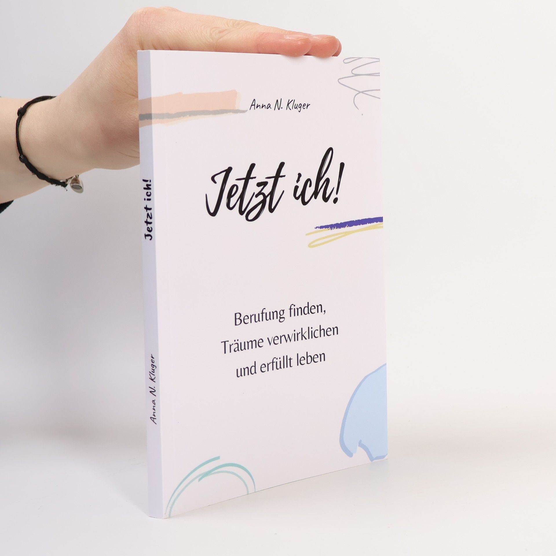 Anna N. Kluger Jetzt ich! Berufung finden, Träume verwirklichen und erfüllt leben