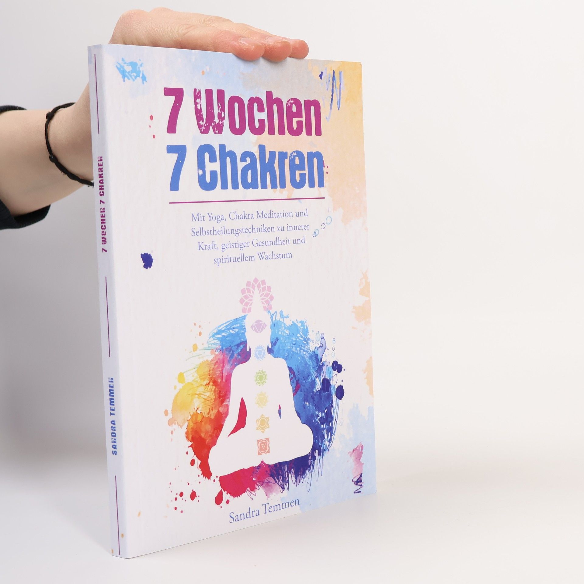 Sandra Temmen 7 Wochen 7 Chakren - Mit Yoga, Chakra Meditation und Selbstheilungstechniken zu innerer Kraft, geistiger Gesundheit und spirituellem Wachstum