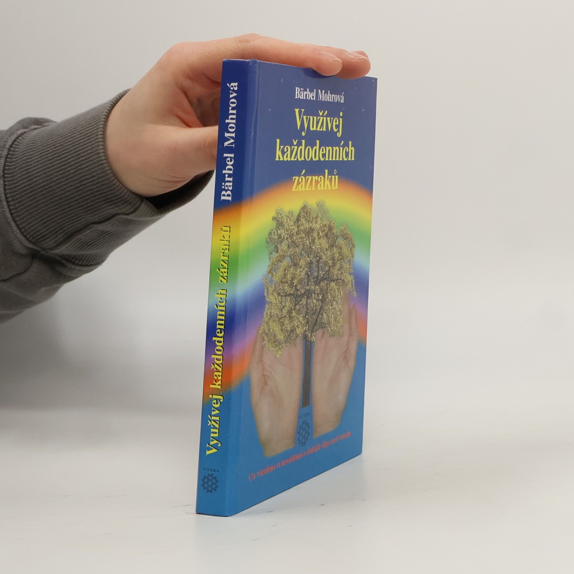 Bärbel Mohr Využívej každodenních zázraků : co všechno ví nevědomí a dokáže lépe než rozum