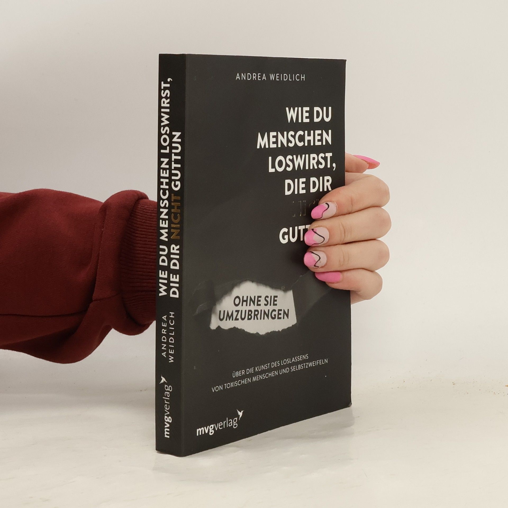 Andrea Weidlich Wie du Menschen loswirst, die dir nicht guttun, ohne sie umzubringen