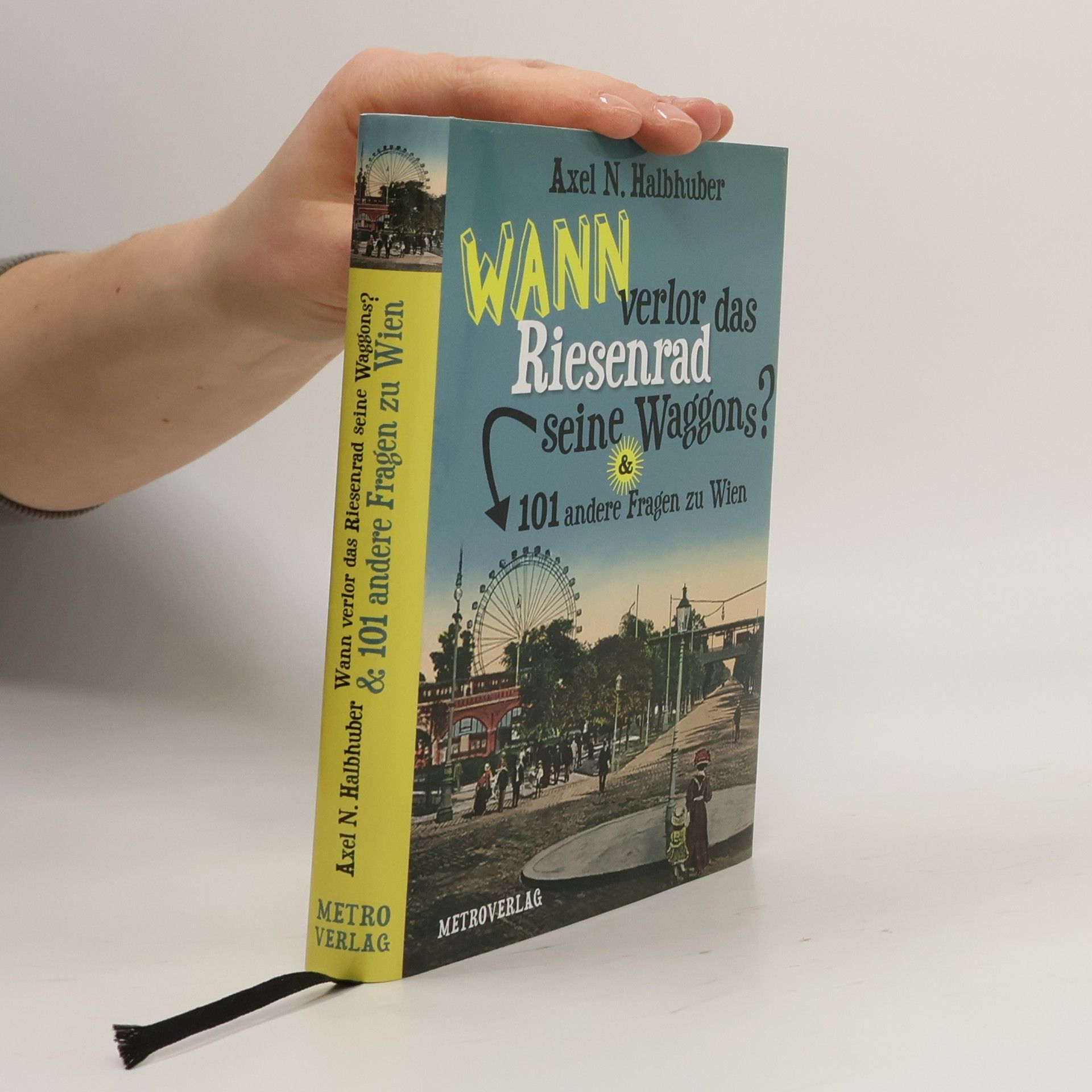 Axel N. Halbhuber Wann verlor das Riesenrad seine Waggons? & 101 andere Fragen zu Wien