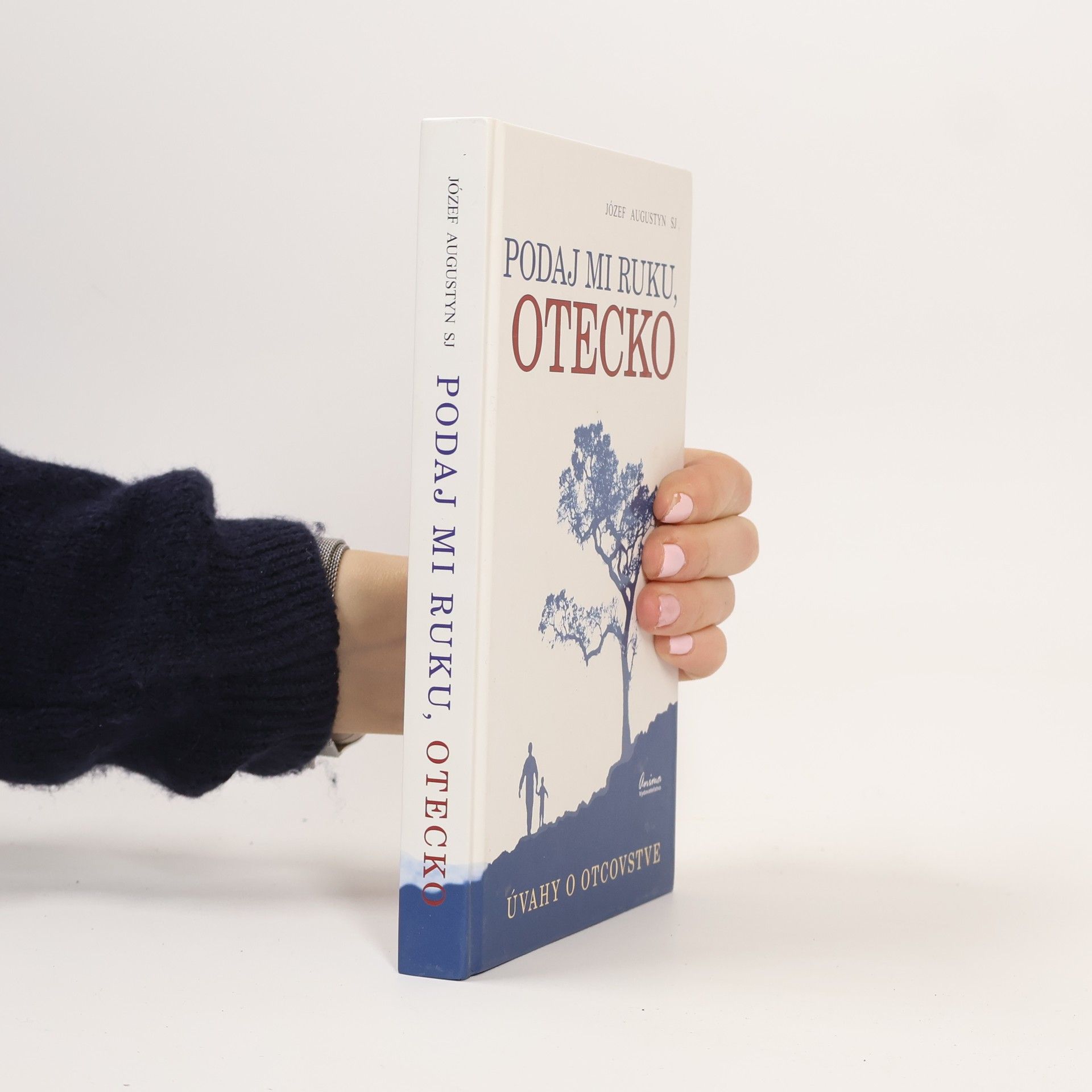 Józef Augustyn Podaj mi ruku, otecko. Úvahy o otcovstve