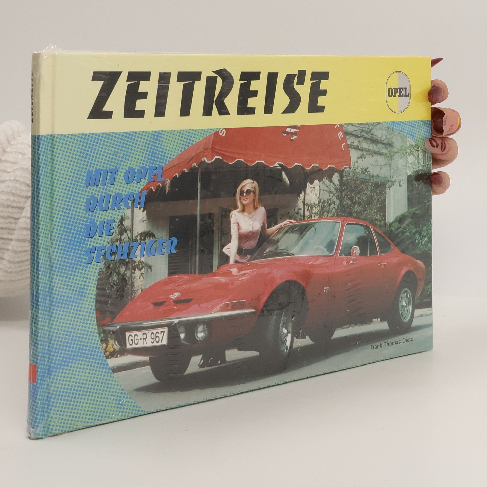 Frank Thomas Dietz Zeitreise. Mit Opel durch die Sechziger