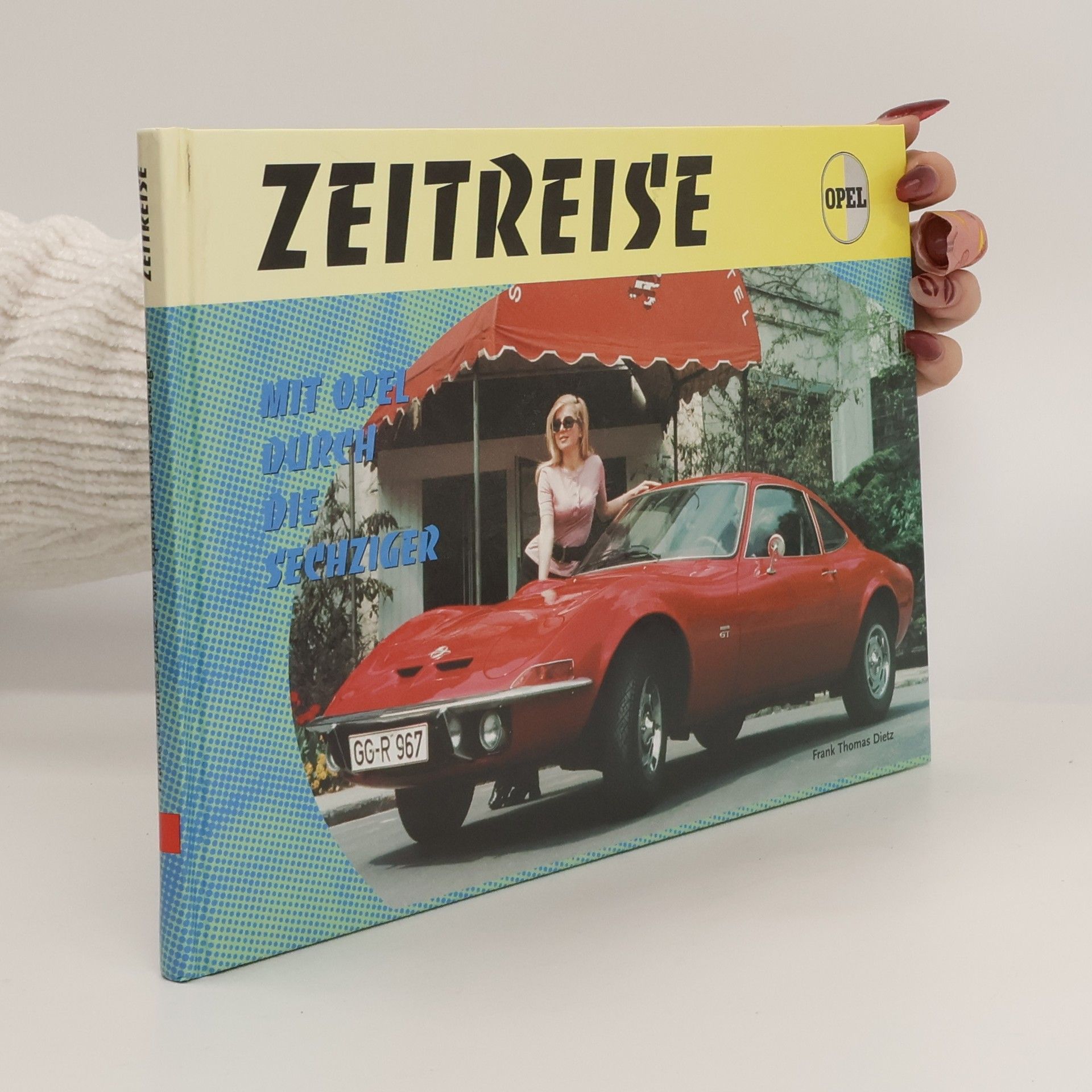 Frank Thomas Dietz Zeitreise. Mit Opel durch die Sechziger