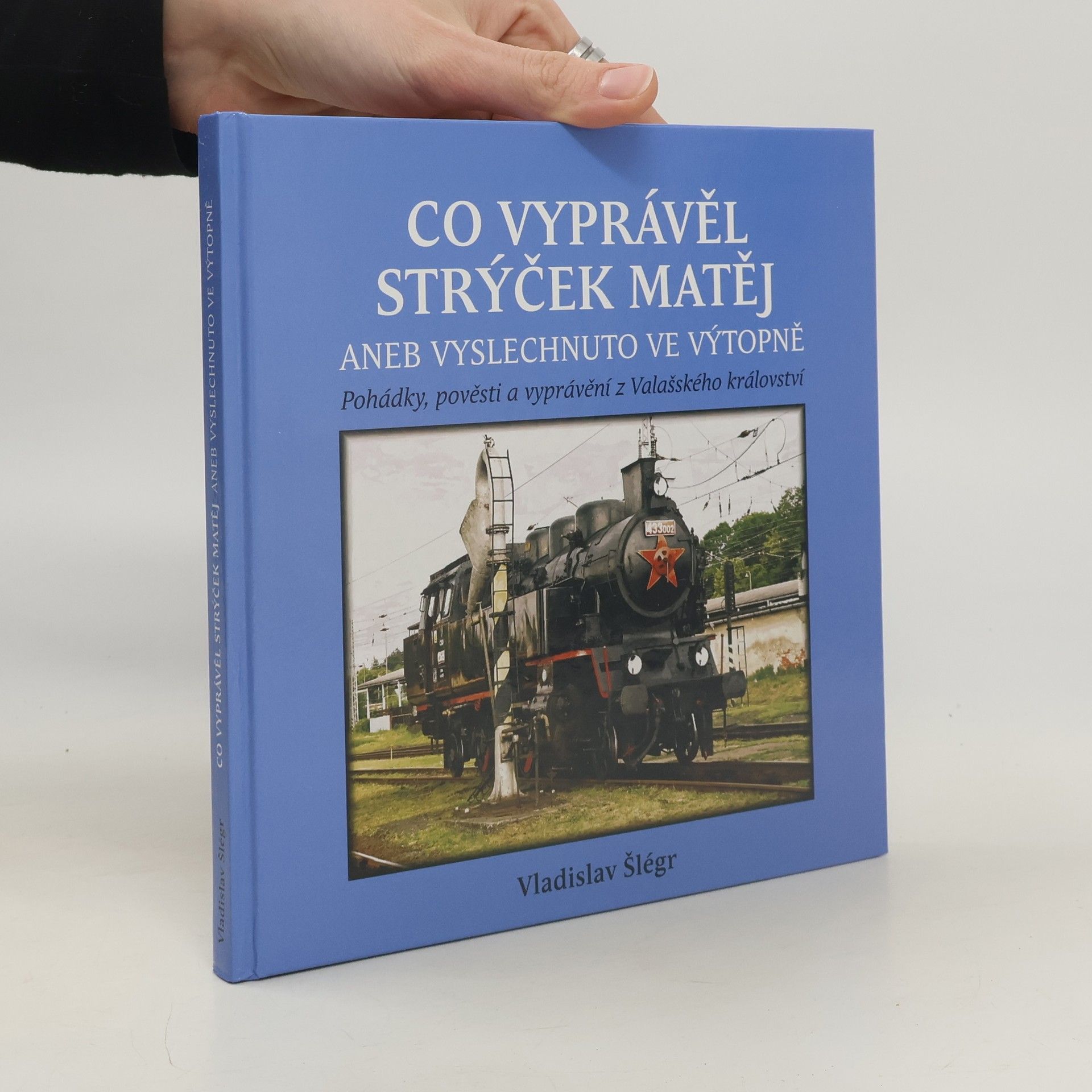 Vladislav Šlégr Co vyprávěl strýček Matěj, aneb, Vyslechnuto ve výtopně. Pohádky, pověsti a vyprávění z Valašského království