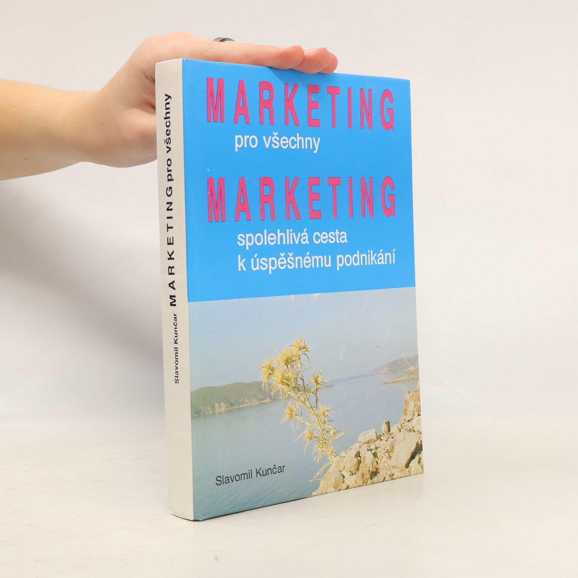 Slavomil Kunčar Marketing pro všechny : marketing - spolehlivá cesta k úspěšnému podnikání