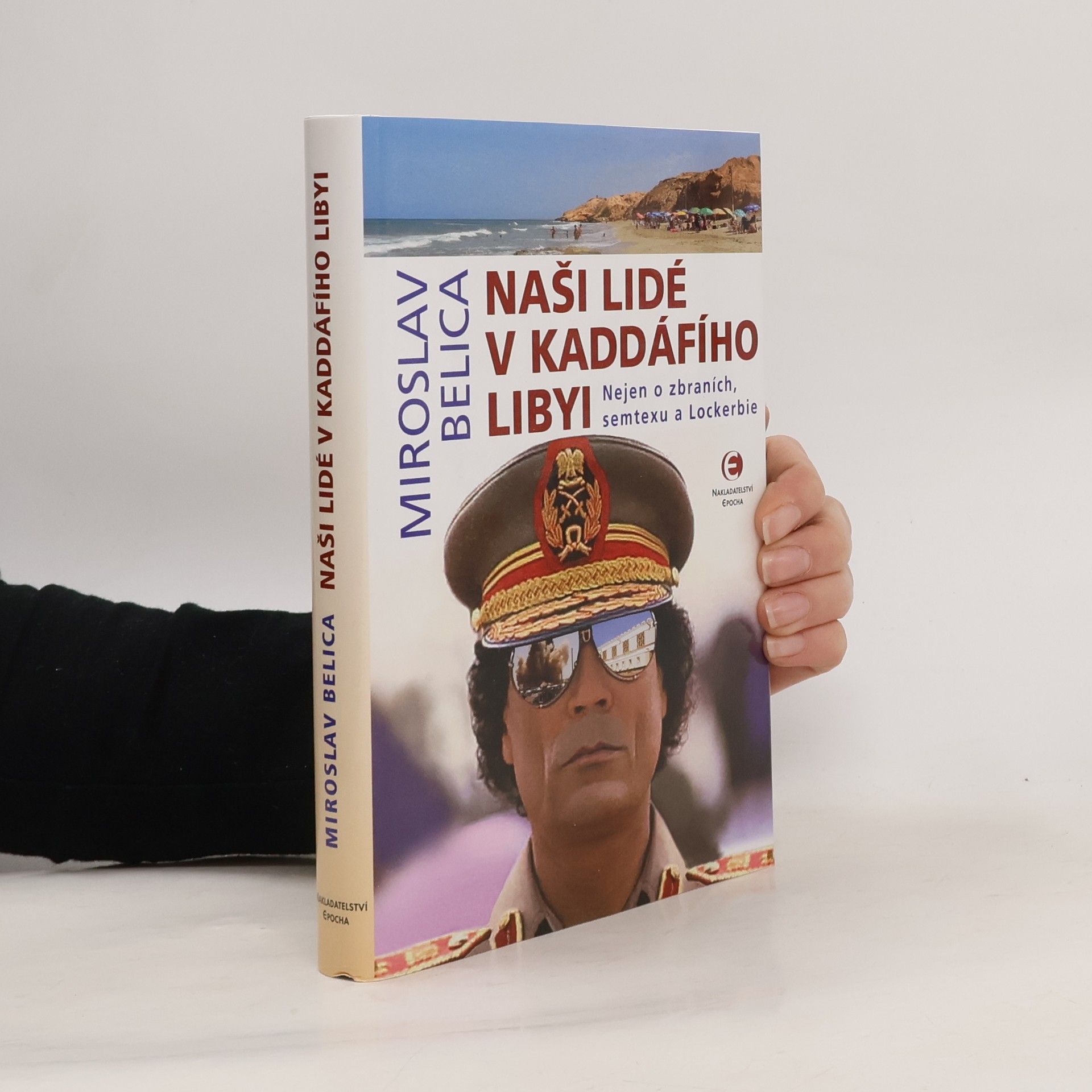 Miroslav Belica Naši lidé v Kaddáfího Libyi : nejen o zbraních, semtexu a Lockerbie