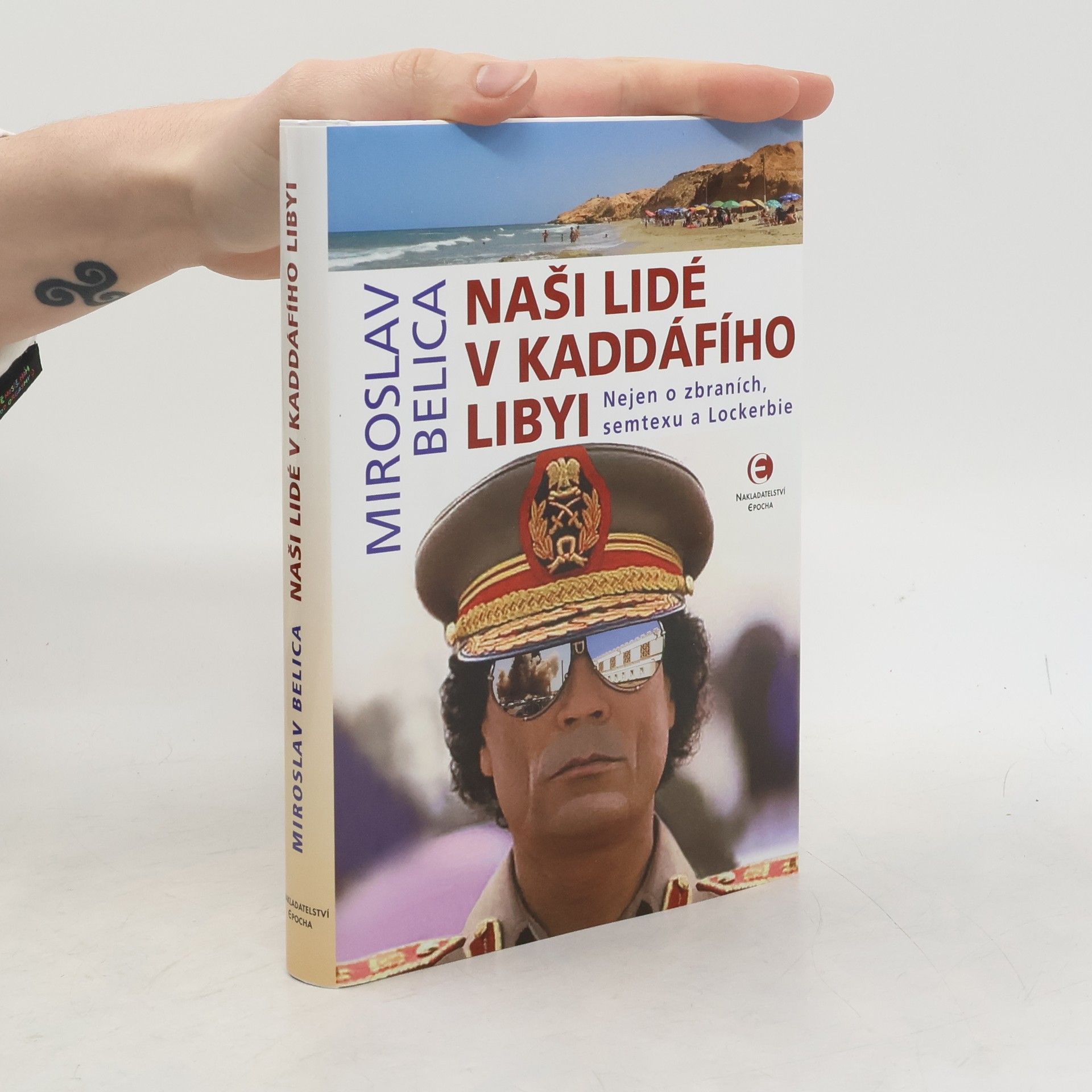 Miroslav Belica Naši lidé v Kaddáfího Libyi : nejen o zbraních, semtexu a Lockerbie