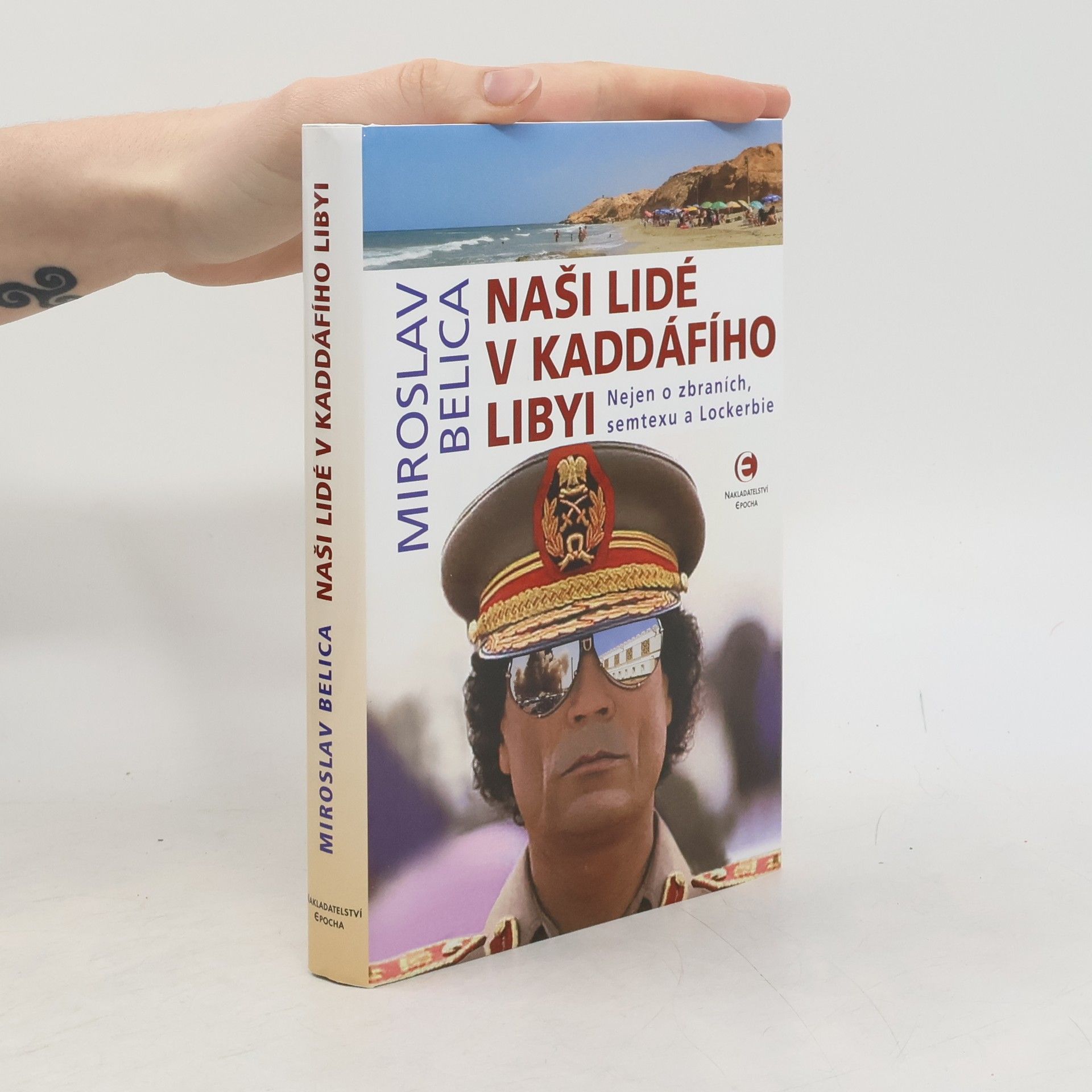 Miroslav Belica Naši lidé v Kaddáfího Libyi : nejen o zbraních, semtexu a Lockerbie