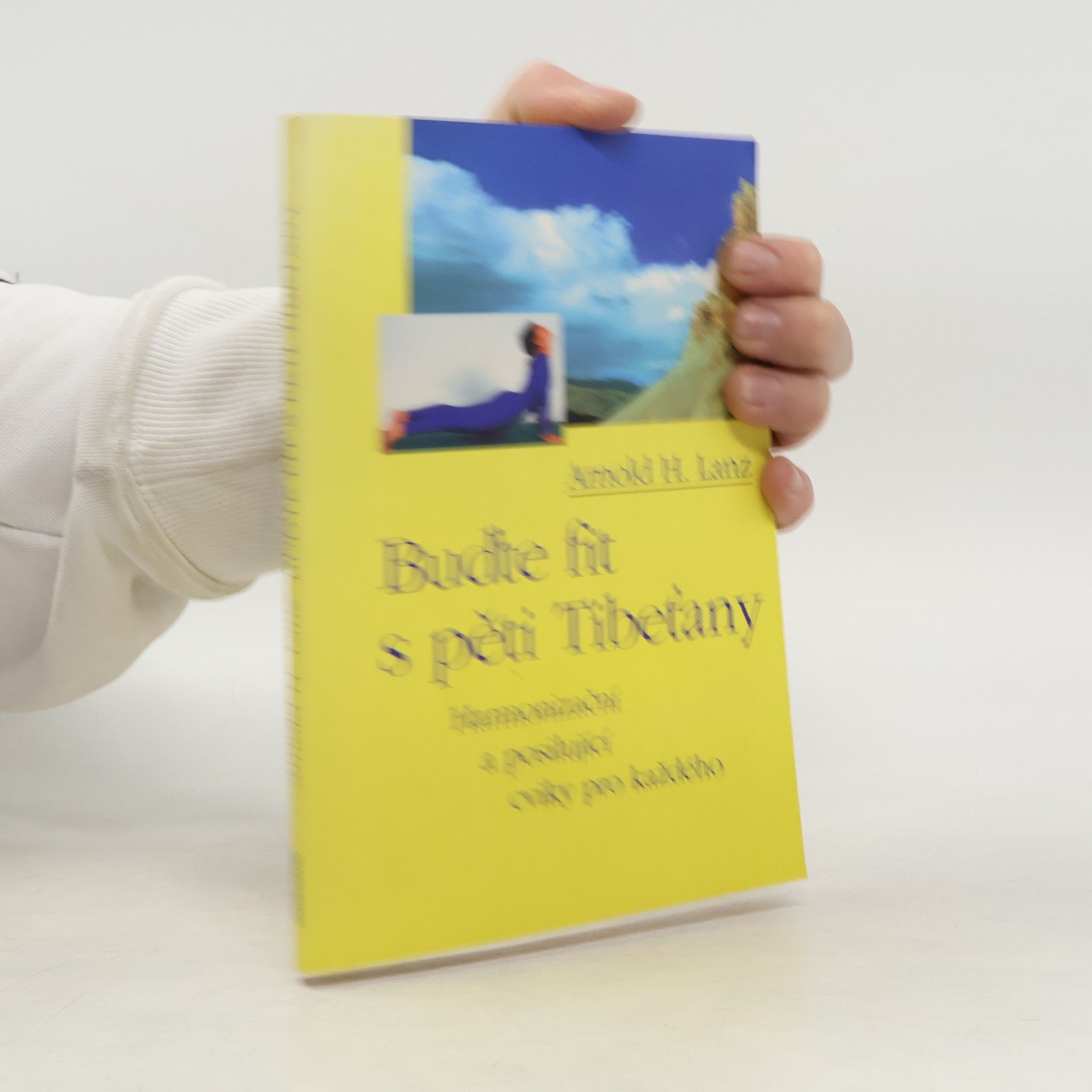 Arnold H. Lanz Buďte fit s pěti Tibeťany: Harmonizační a posilující cviky pro každého