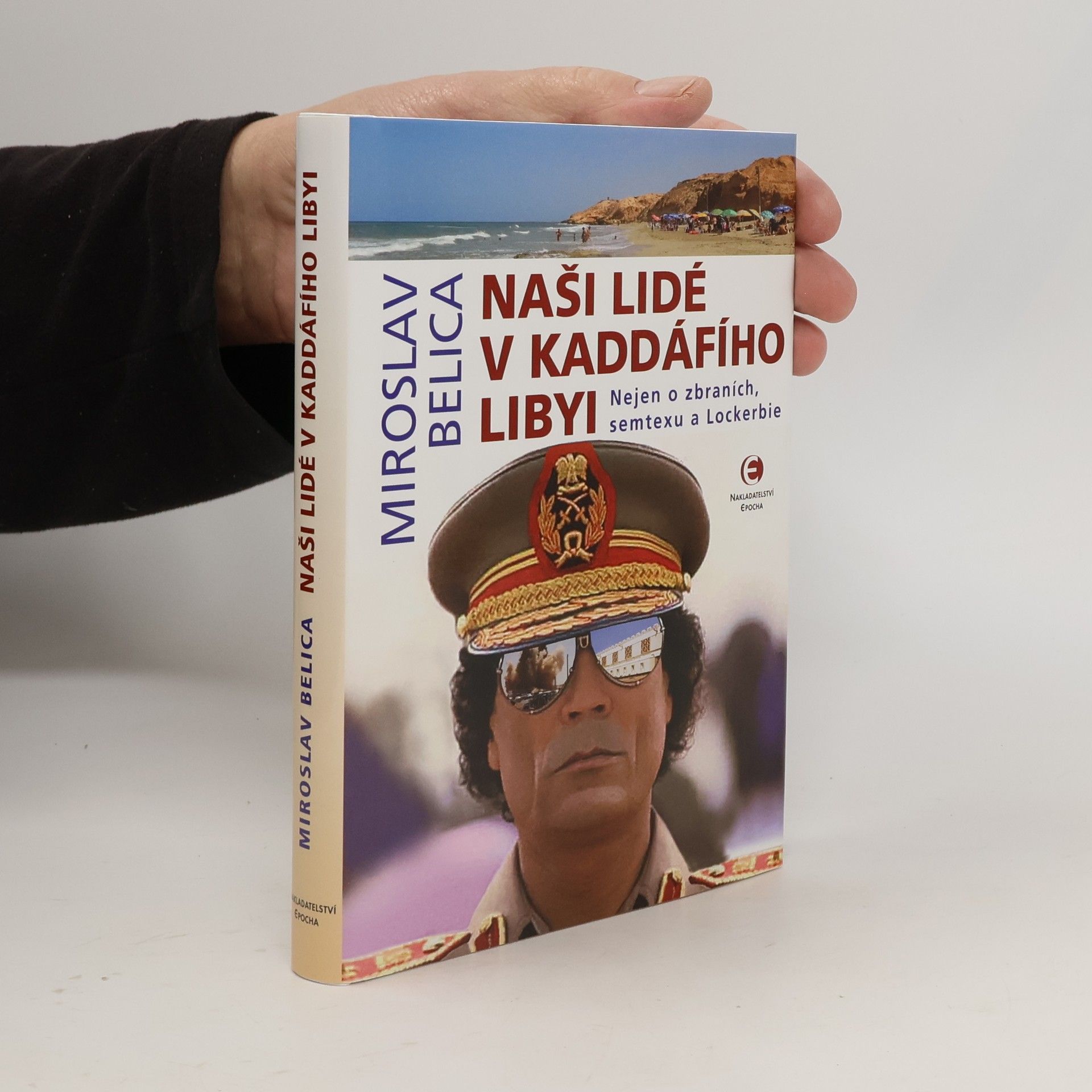 Miroslav Belica Naši lidé v Kaddáfího Libyi : nejen o zbraních, semtexu a Lockerbie