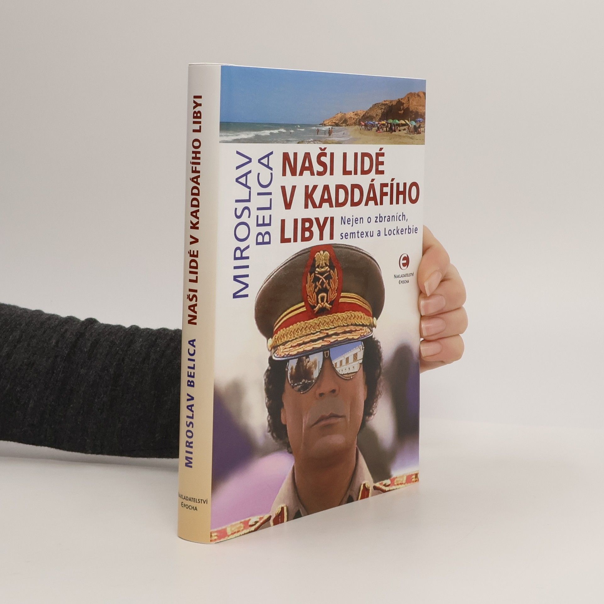 Miroslav Belica Naši lidé v Kaddáfího Libyi : nejen o zbraních, semtexu a Lockerbie
