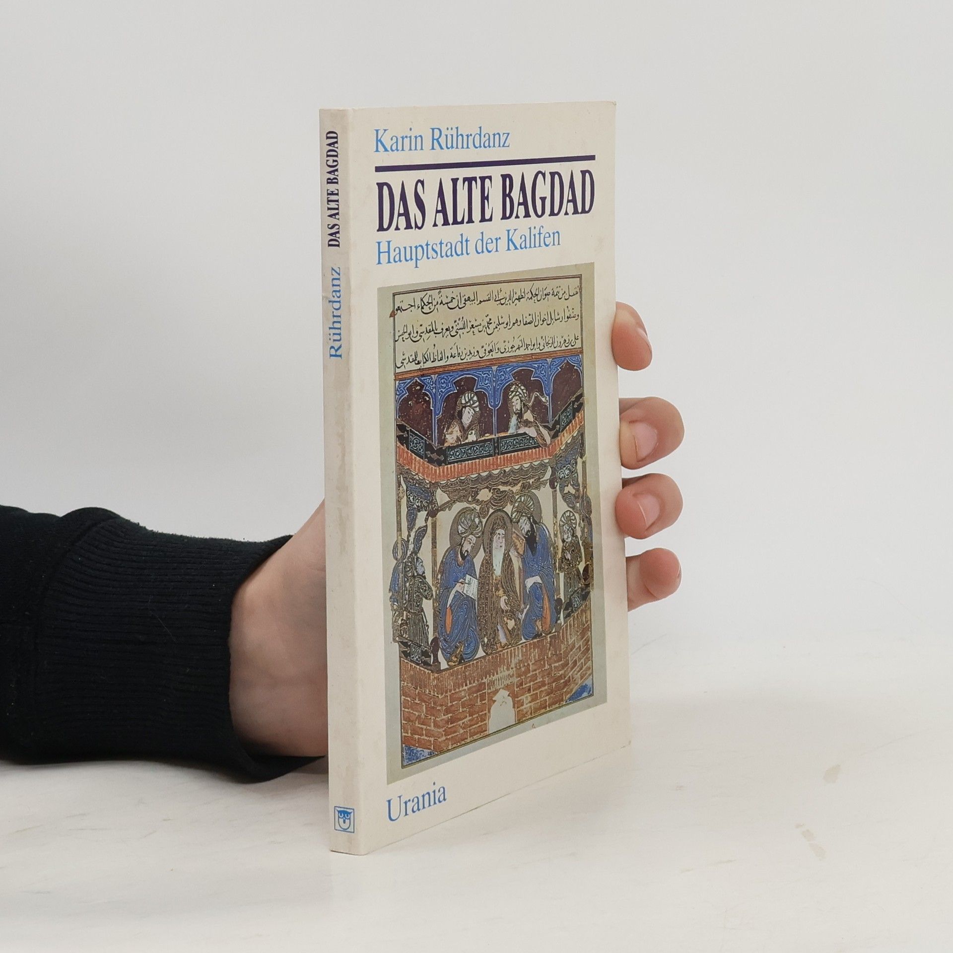 Karin Rührdanz Das alte Bagdad, Hauptstadt der Kalifen