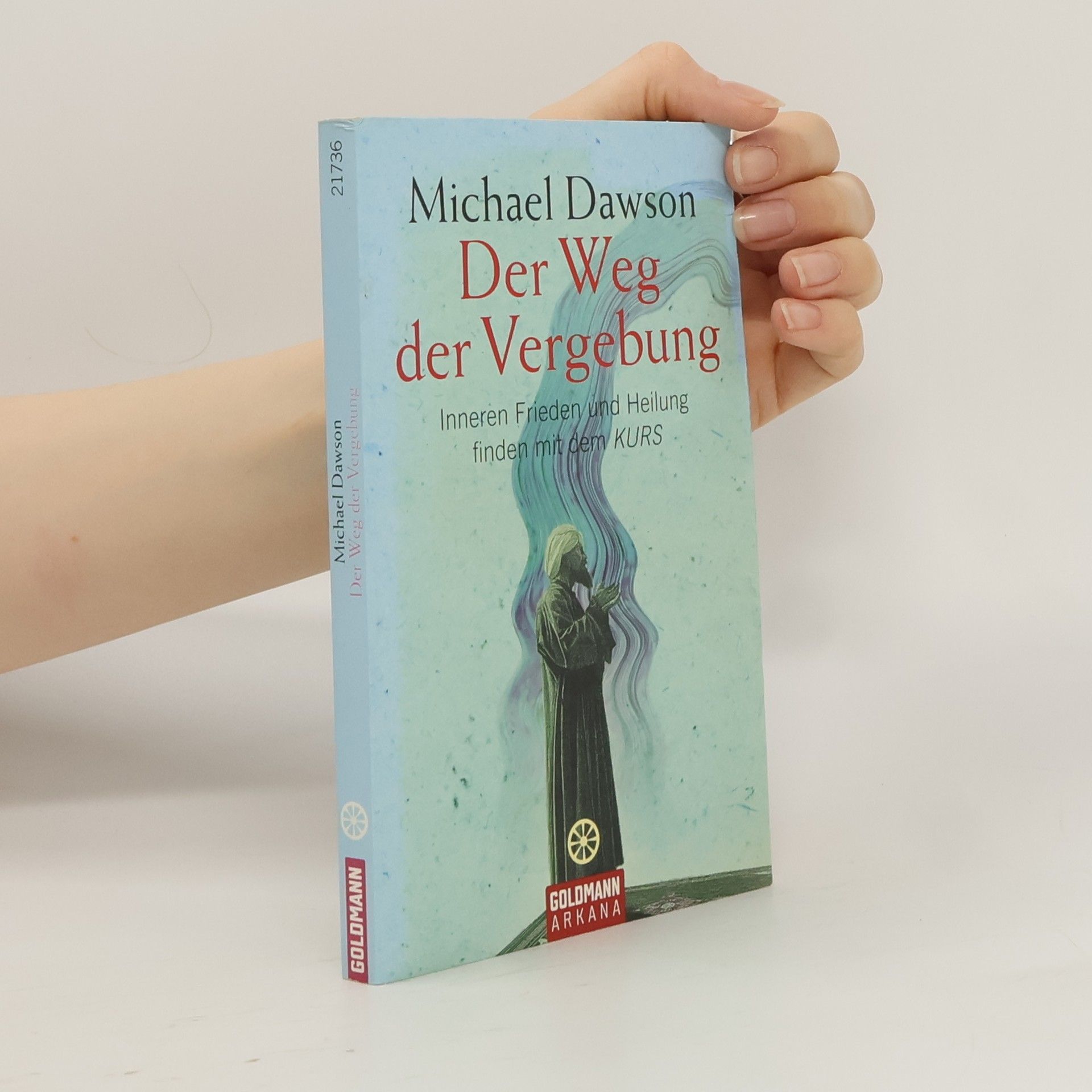 Der Weg der Vergebung. Inneren Frieden und Heilung finden mit dem KURS