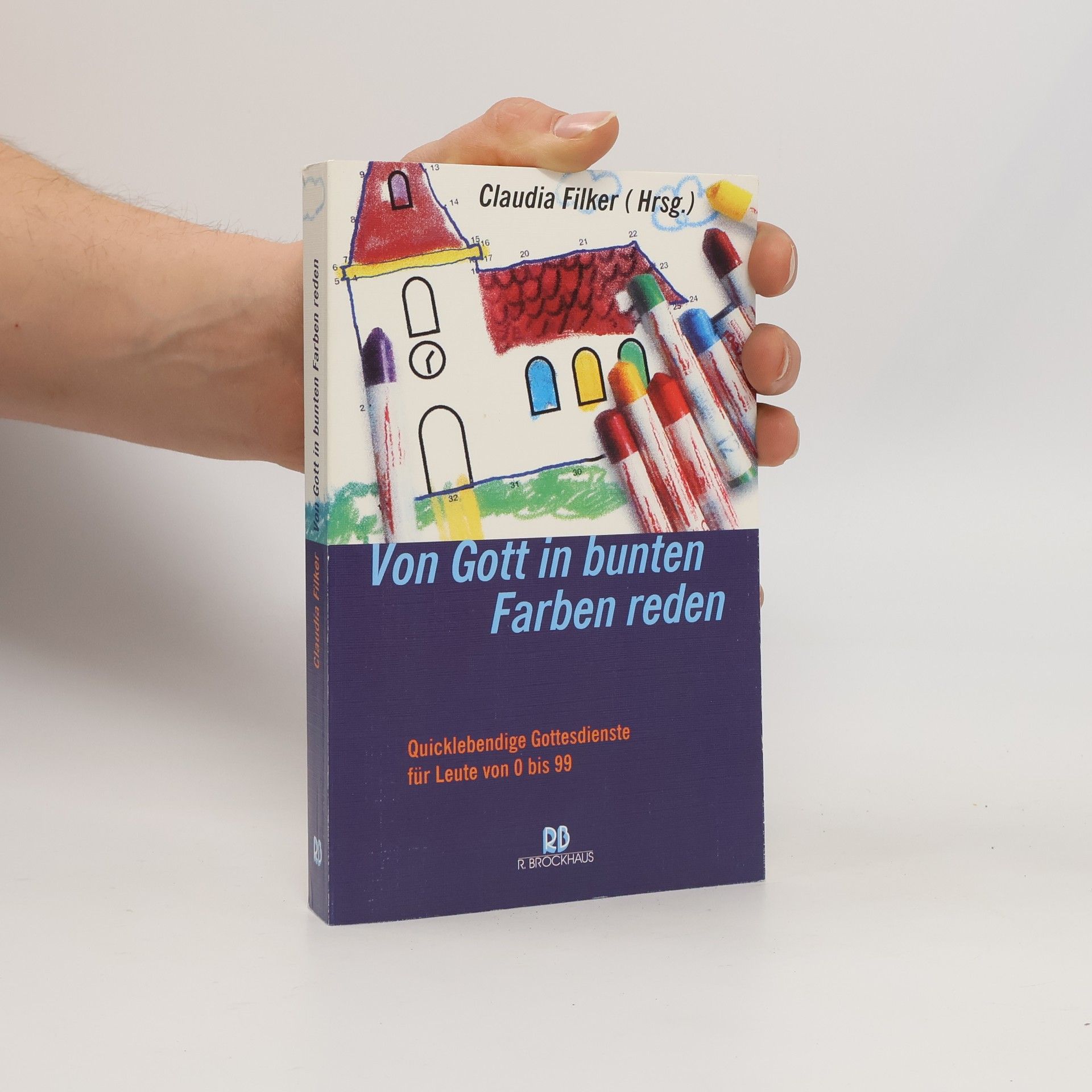 Claudia Filker Von Gott in bunten Farben reden. Quicklebendige Gottesdienste von 0 bis 99.